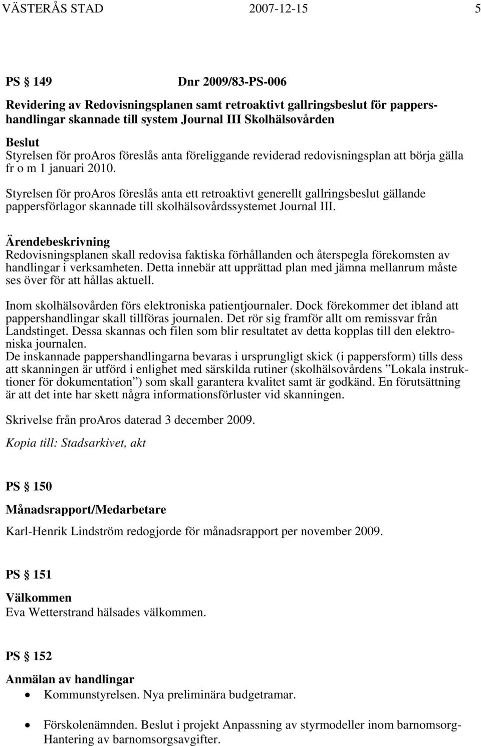 Styrelsen för proaros föreslås anta ett retroaktivt generellt gallringsbeslut gällande pappersförlagor skannade till skolhälsovårdssystemet Journal III.