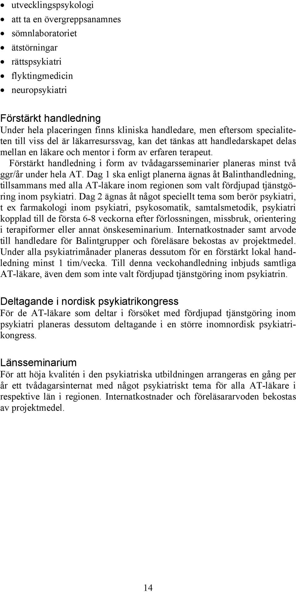 Förstärkt handledning i form av tvådagarsseminarier planeras minst två ggr/år under hela AT.