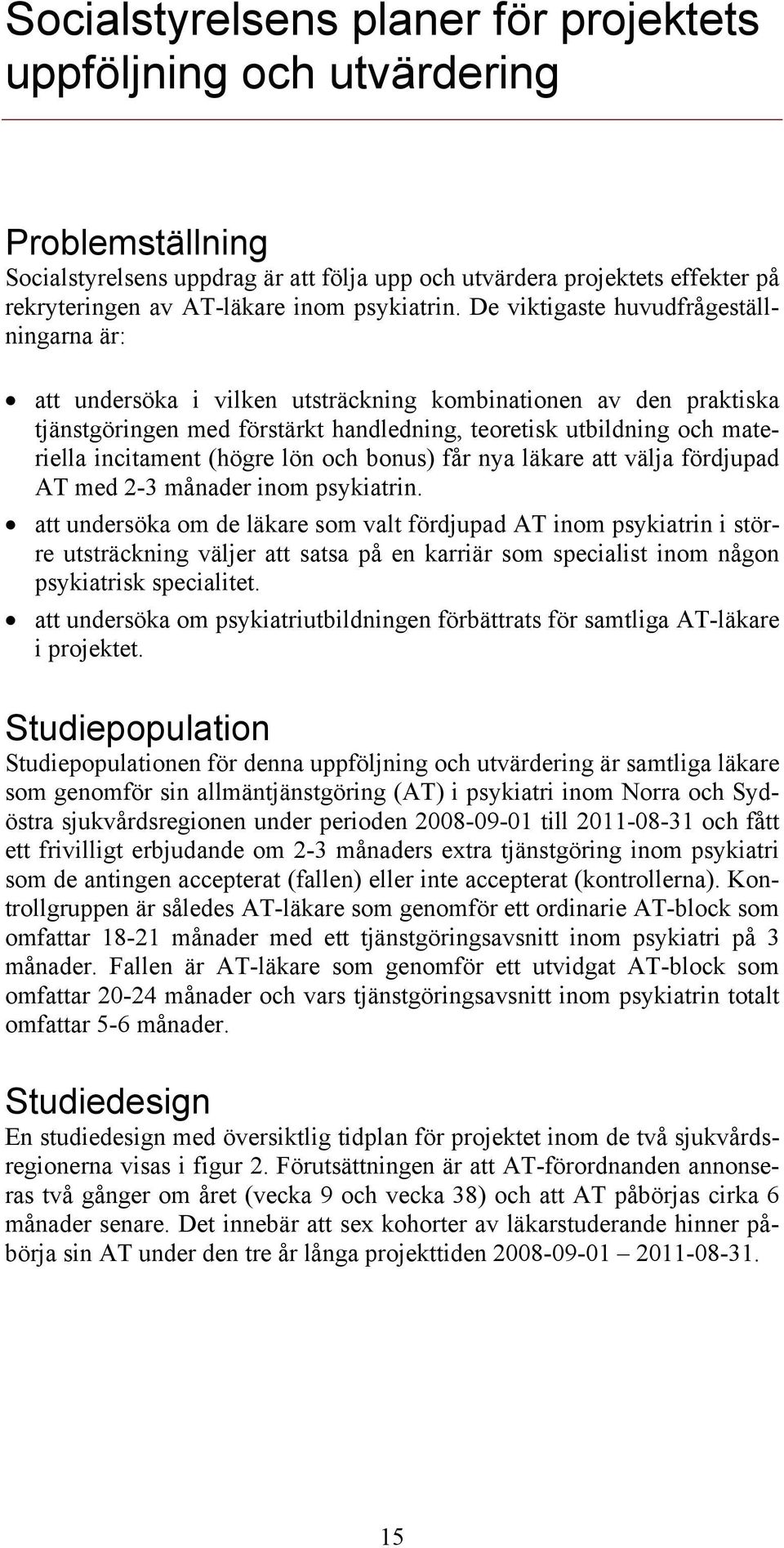 De viktigaste huvudfrågeställningarna är: att undersöka i vilken utsträckning kombinationen av den praktiska tjänstgöringen med förstärkt handledning, teoretisk utbildning och materiella incitament