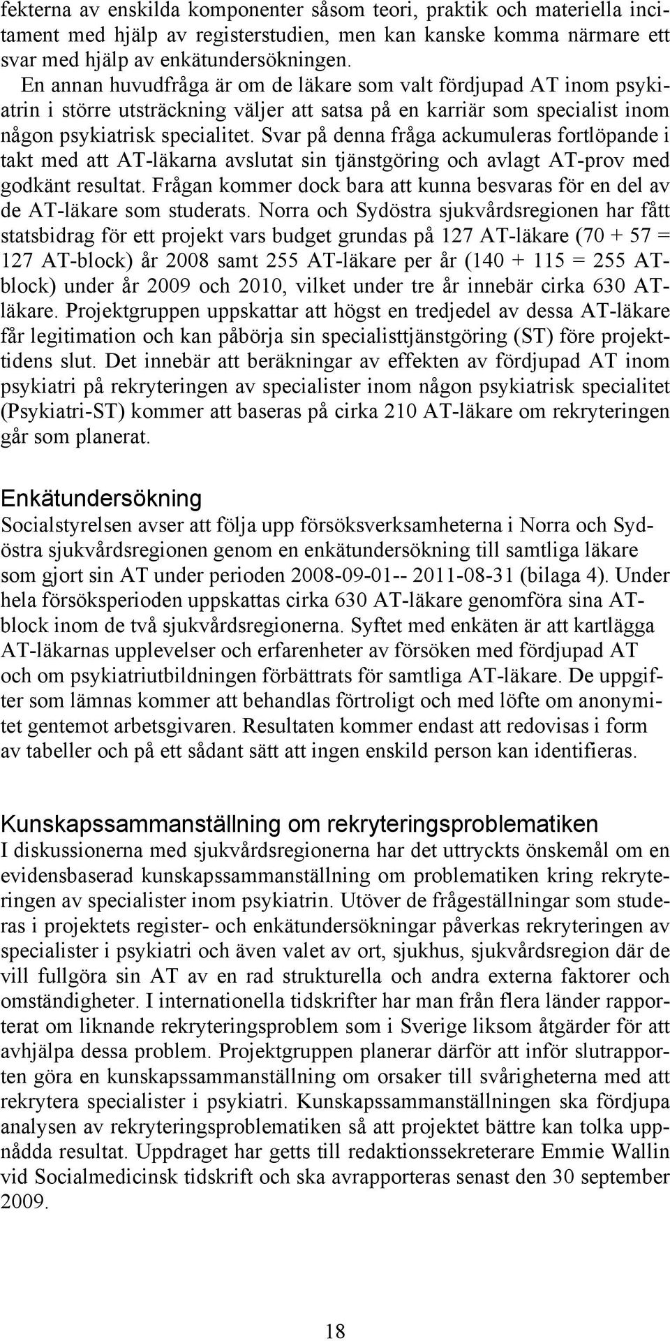 Svar på denna fråga ackumuleras fortlöpande i takt med att AT-läkarna avslutat sin tjänstgöring och avlagt AT-prov med godkänt resultat.