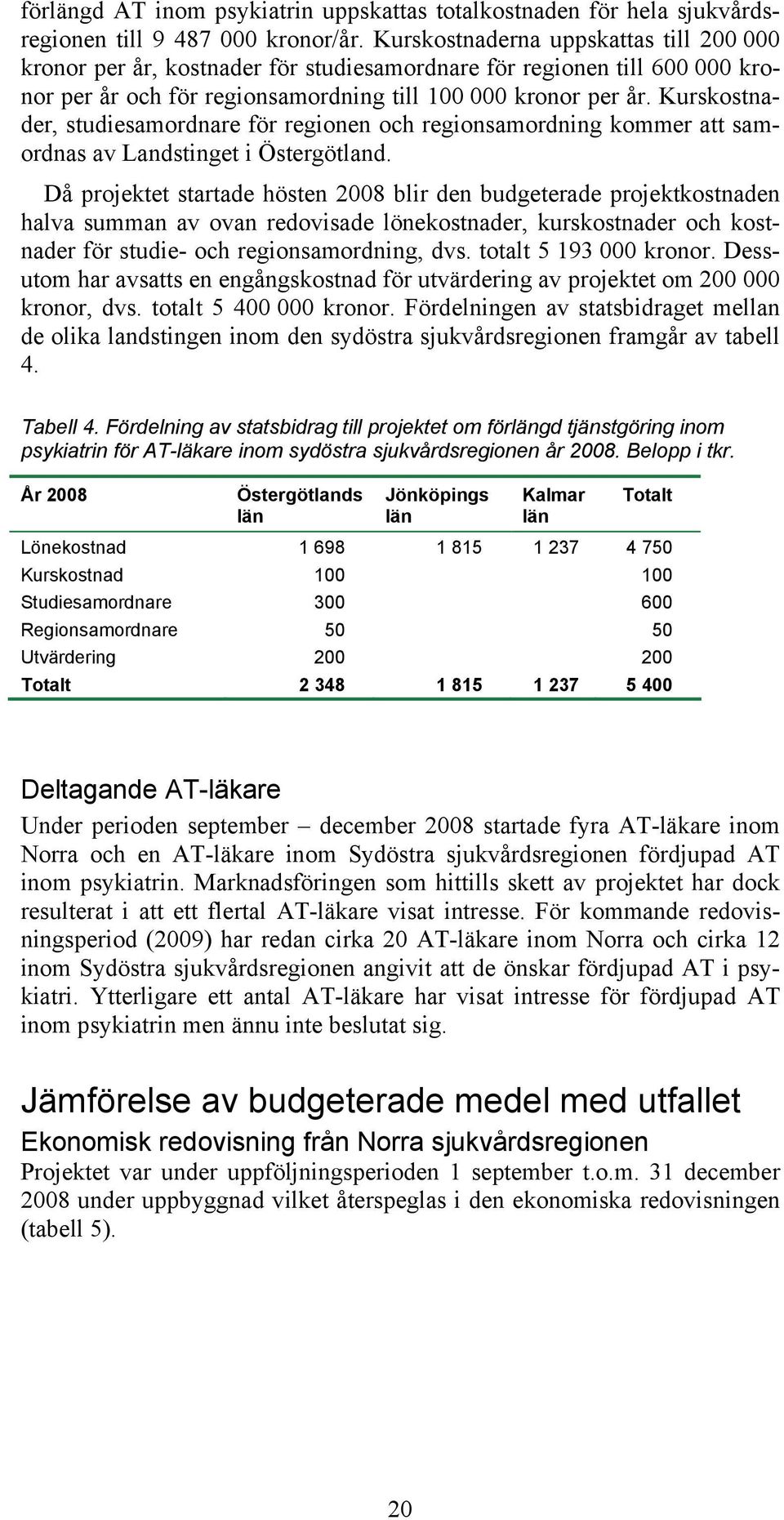 Kurskostnader, studiesamordnare för regionen och regionsamordning kommer att samordnas av Landstinget i Östergötland.
