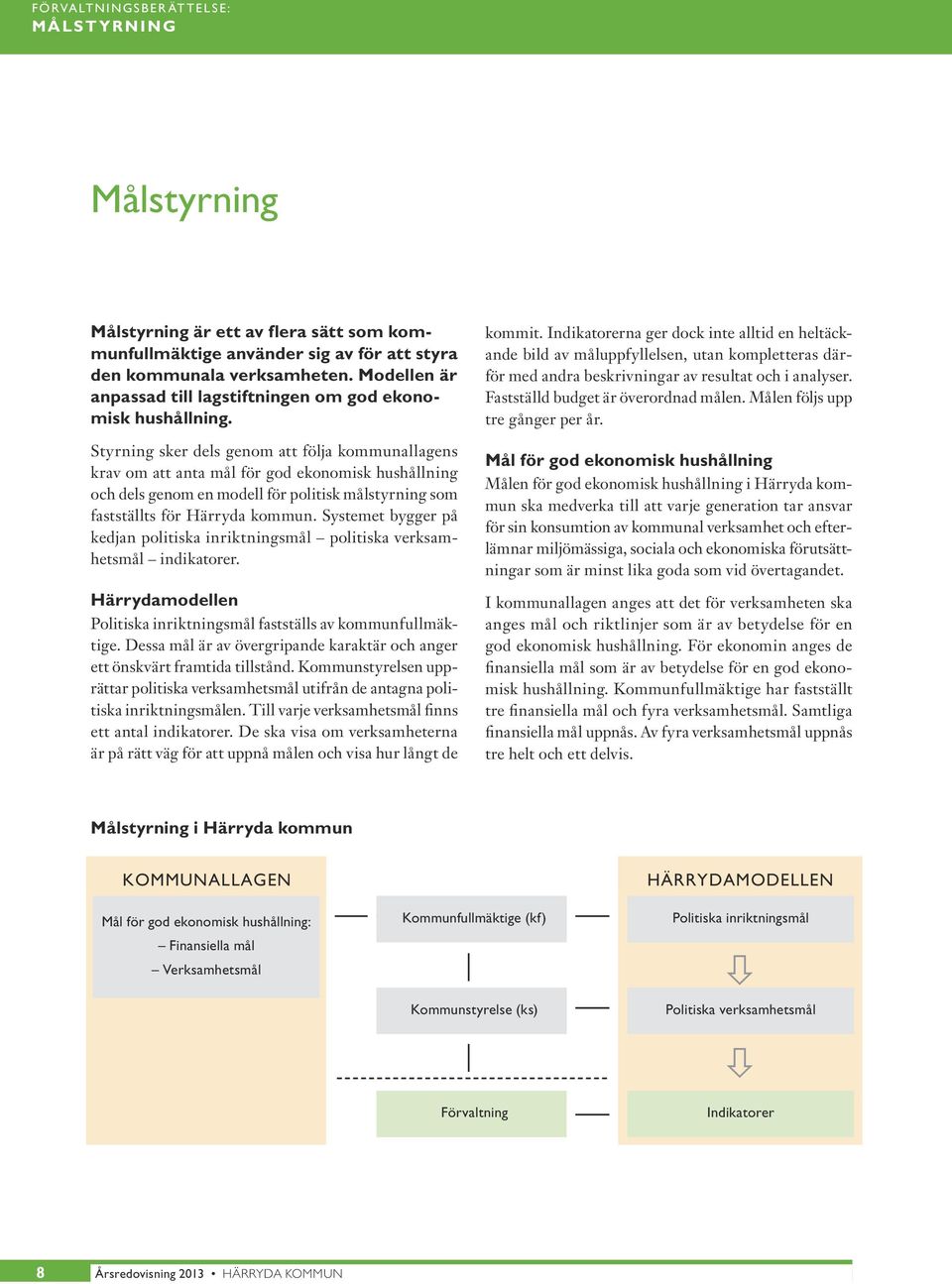 Styrning sker dels genom att följa kommunallagens krav om att anta mål för god ekonomisk hushållning och dels genom en modell för politisk målstyrning som fastställts för Härryda kommun.