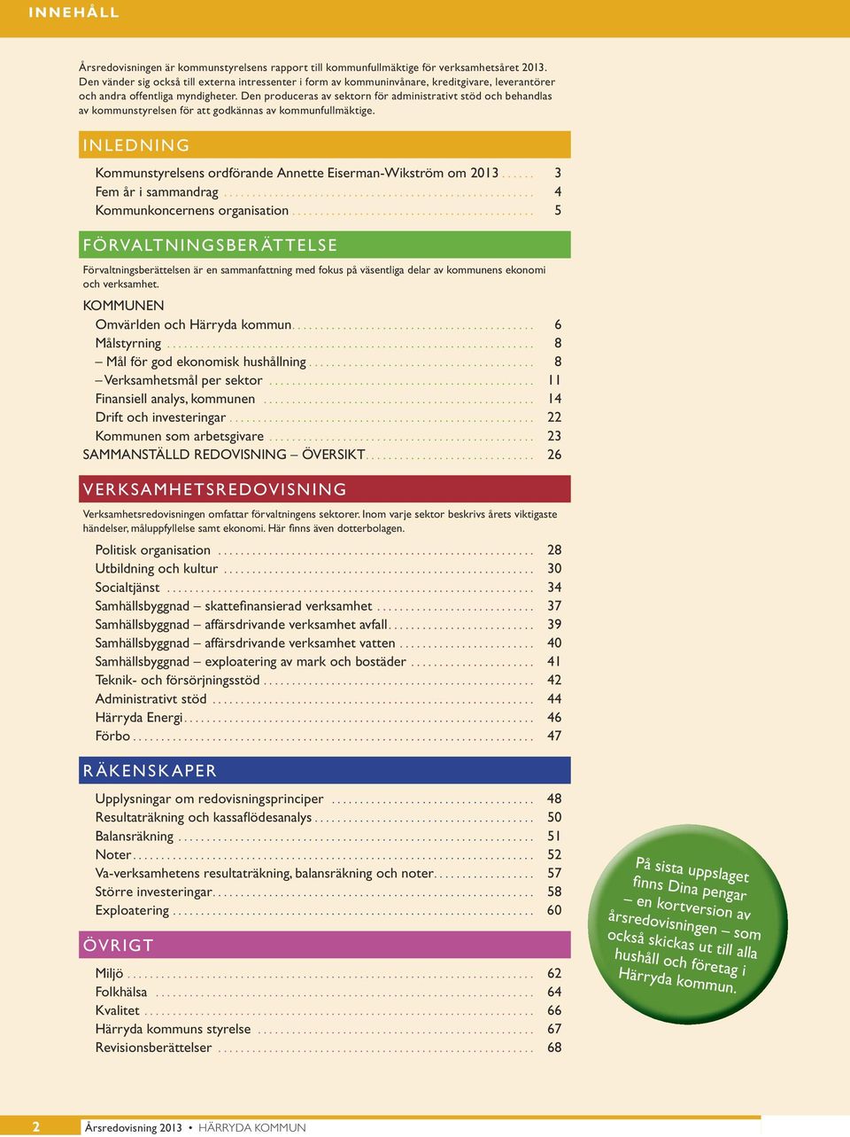 Den produceras av sektorn för administrativt stöd och behandlas av kommun styrelsen för att godkännas av kommunfullmäktige. INLEDNING Kommunstyrelsens ordförande Annette Eiserman-Wikström om 2013.