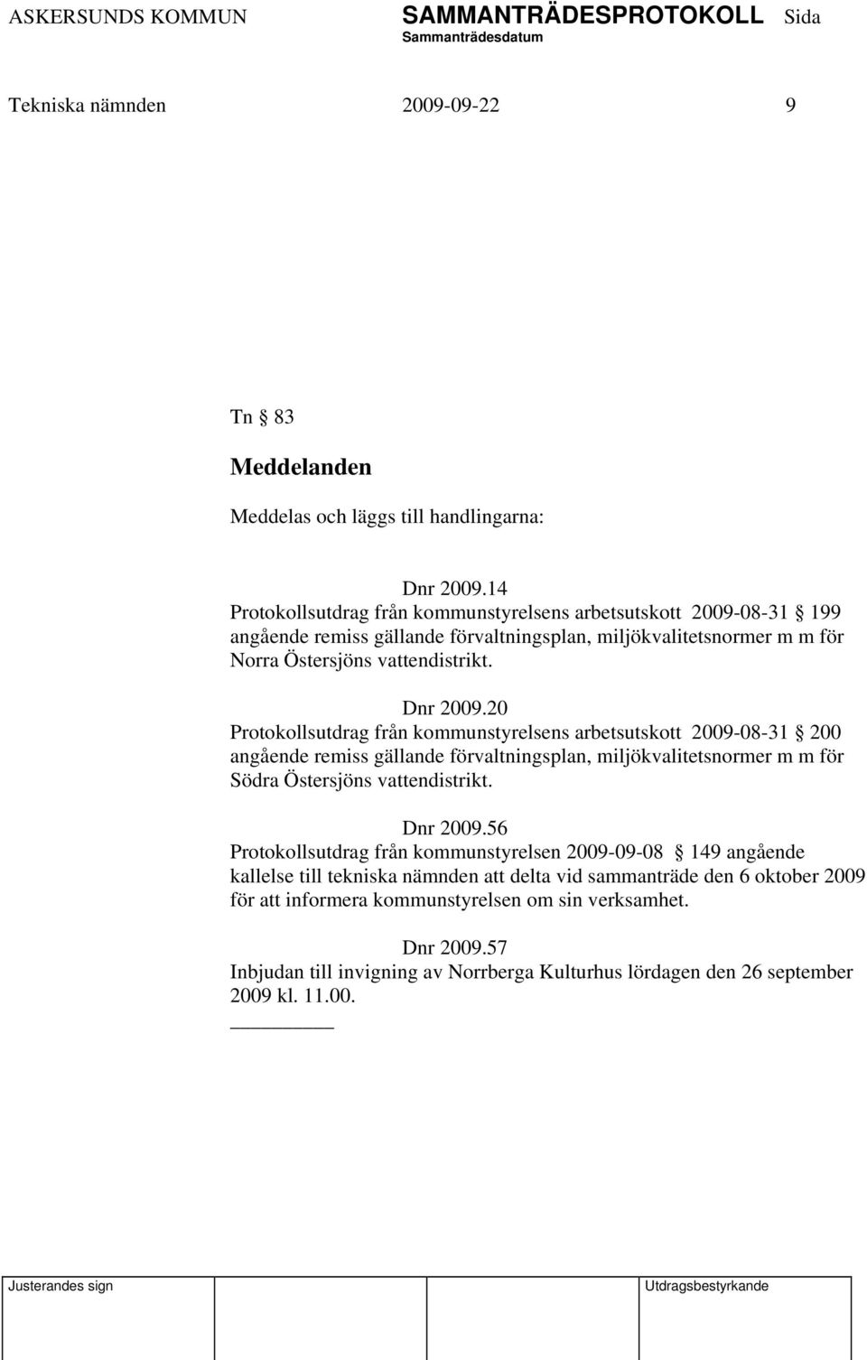 20 Protokollsutdrag från kommunstyrelsens arbetsutskott 2009-08-31 200 angående remiss gällande förvaltningsplan, miljökvalitetsnormer m m för Södra Östersjöns vattendistrikt. Dnr 2009.