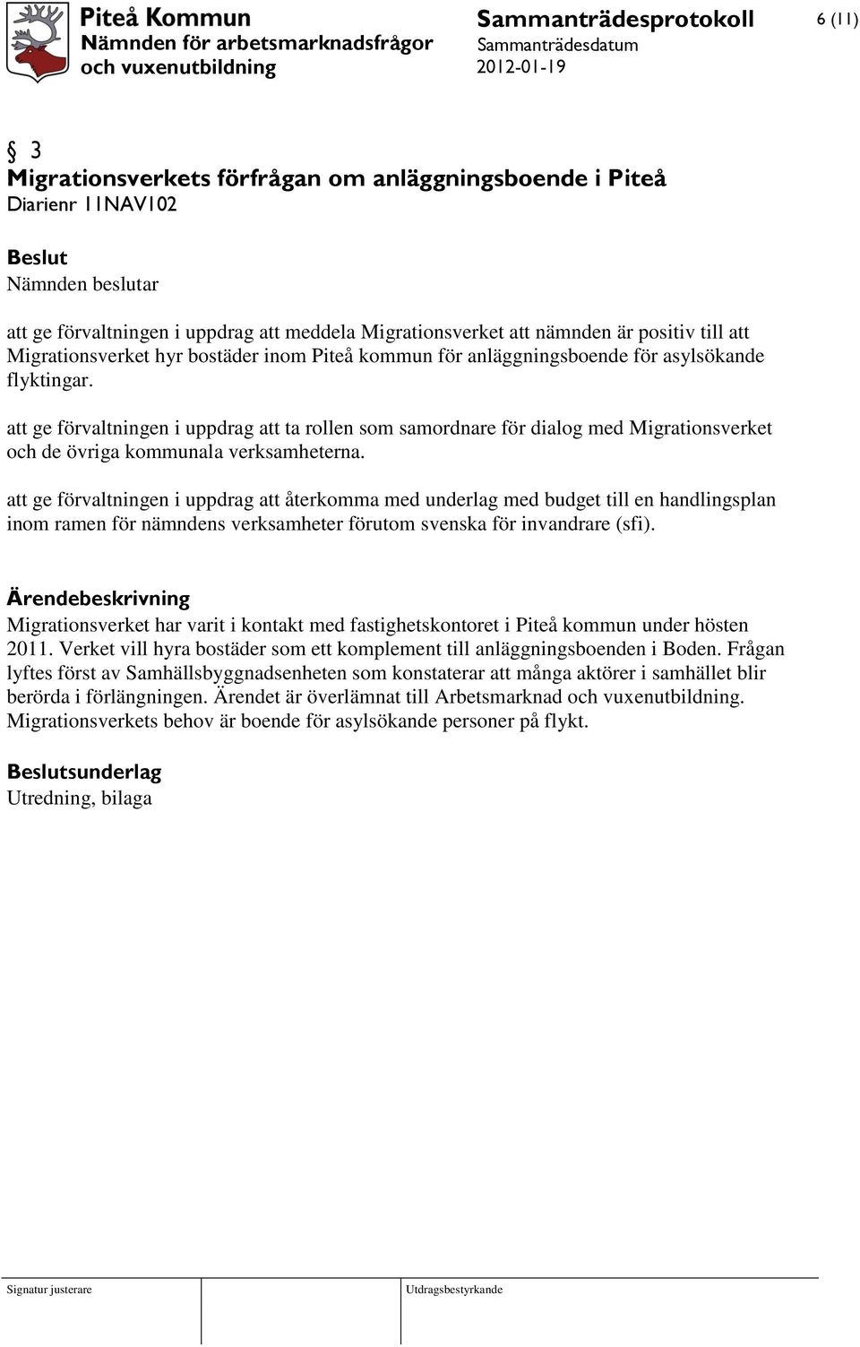 att ge förvaltningen i uppdrag att ta rollen som samordnare för dialog med Migrationsverket och de övriga kommunala verksamheterna.