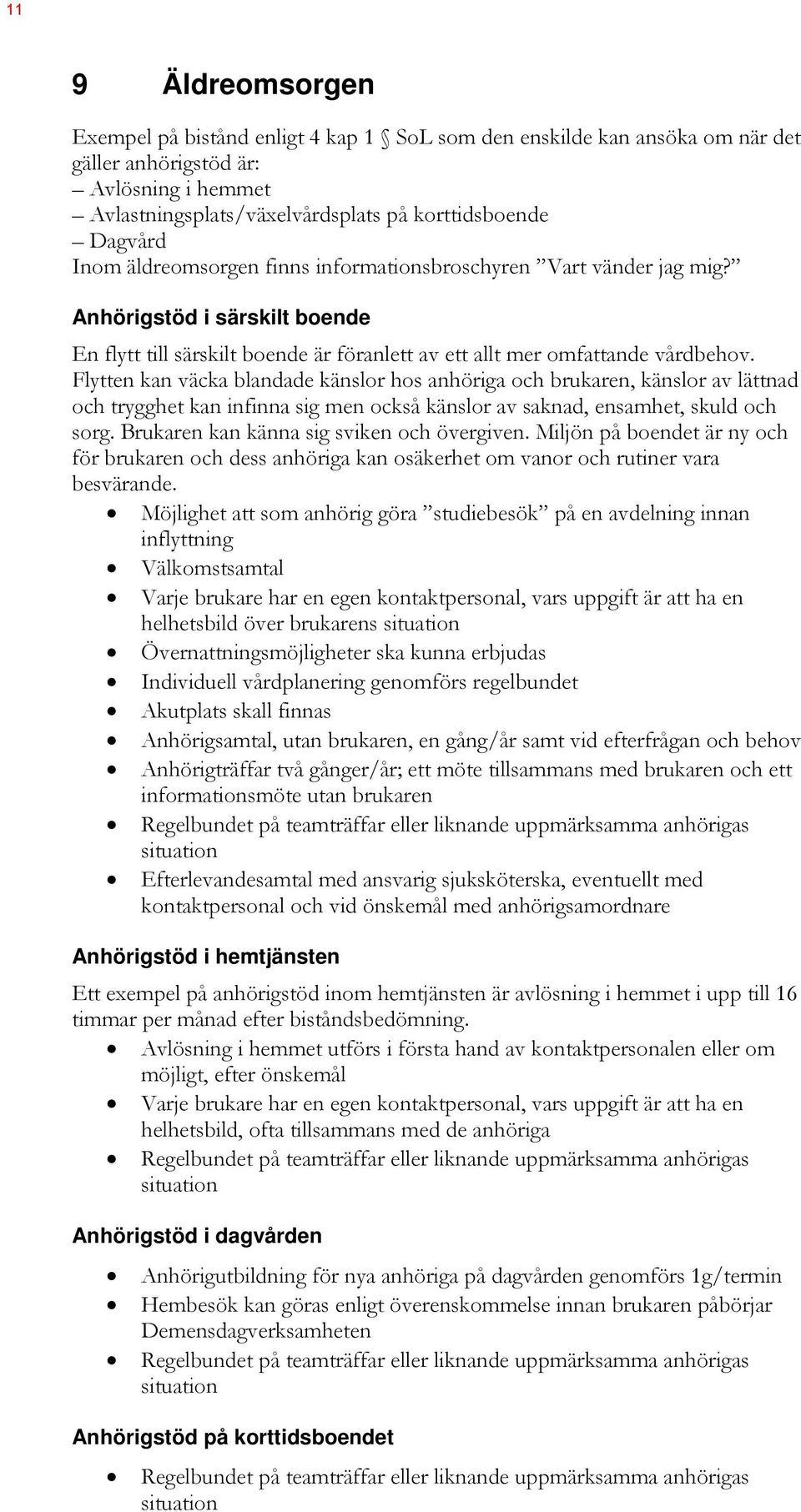 Flytten kan väcka blandade känslor hos anhöriga och brukaren, känslor av lättnad och trygghet kan infinna sig men också känslor av saknad, ensamhet, skuld och sorg.