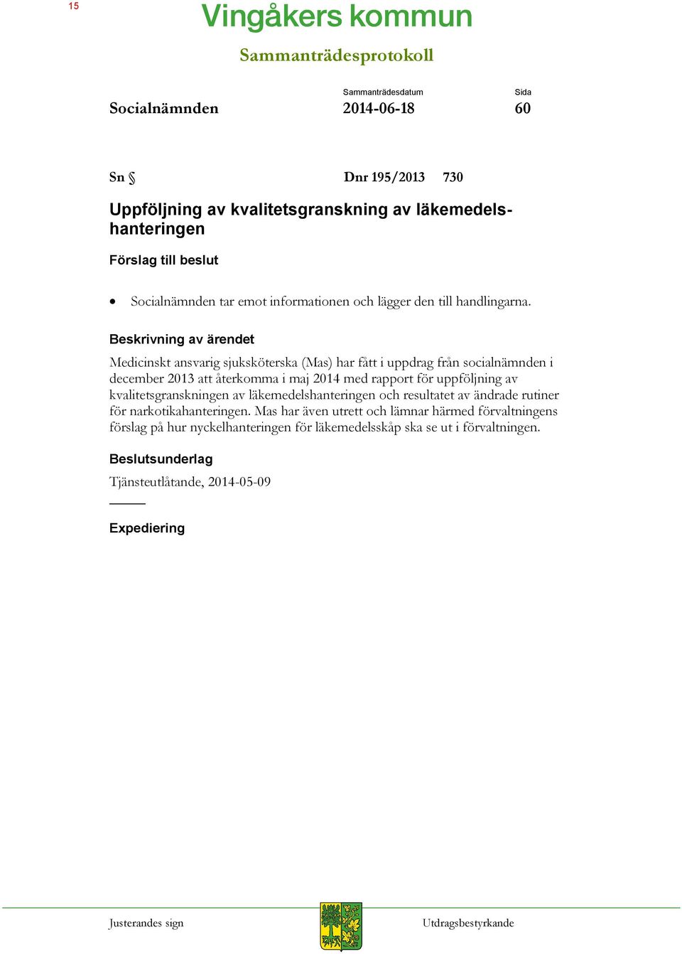 Beskrivning av ärendet Medicinskt ansvarig sjuksköterska (Mas) har fått i uppdrag från socialnämnden i december 2013 att återkomma i maj 2014 med rapport för uppföljning av