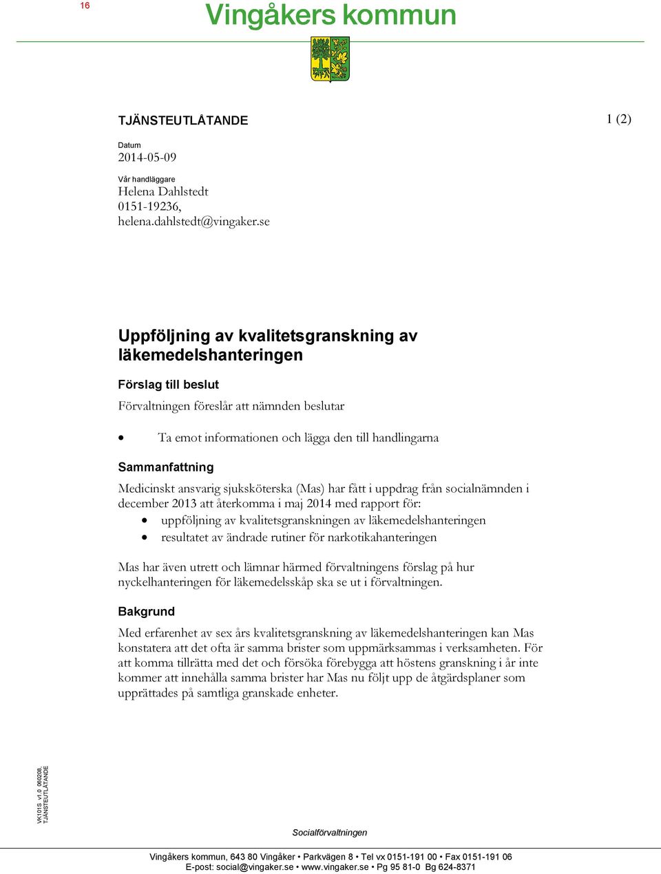 Medicinskt ansvarig sjuksköterska (Mas) har fått i uppdrag från socialnämnden i december 2013 att återkomma i maj 2014 med rapport för: uppföljning av kvalitetsgranskningen av läkemedelshanteringen