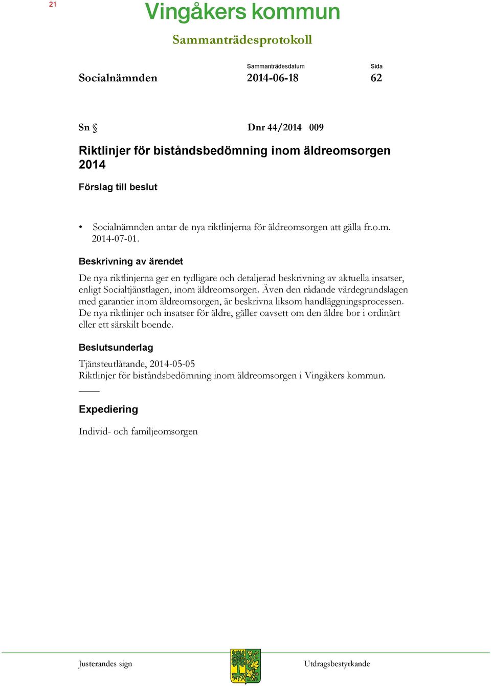 Beskrivning av ärendet De nya riktlinjerna ger en tydligare och detaljerad beskrivning av aktuella insatser, enligt Socialtjänstlagen, inom äldreomsorgen.