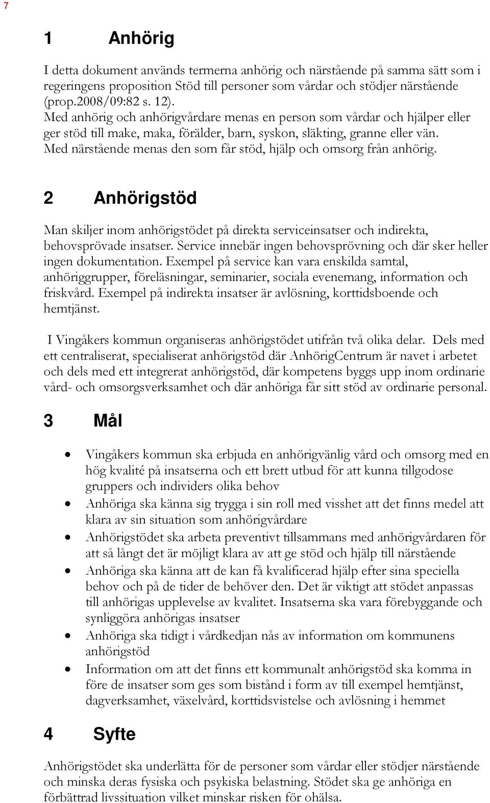 Med närstående menas den som får stöd, hjälp och omsorg från anhörig. 2 Anhörigstöd Man skiljer inom anhörigstödet på direkta serviceinsatser och indirekta, behovsprövade insatser.