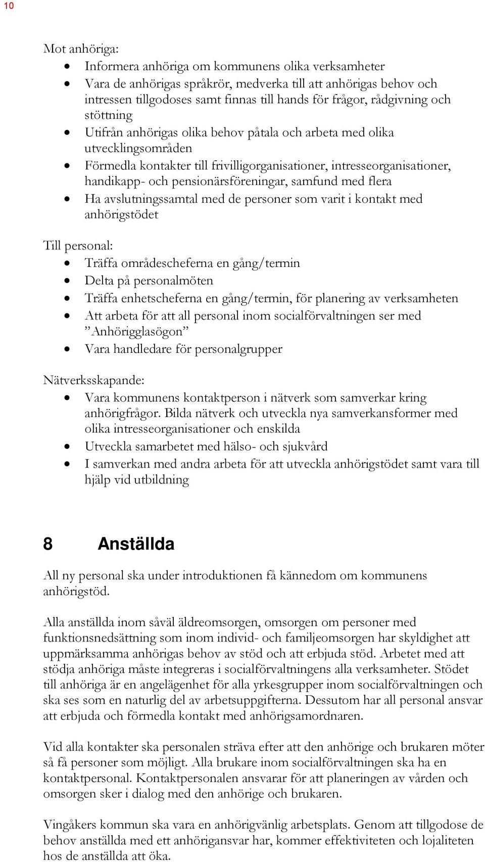 pensionärsföreningar, samfund med flera Ha avslutningssamtal med de personer som varit i kontakt med anhörigstödet Till personal: Träffa områdescheferna en gång/termin Delta på personalmöten Träffa