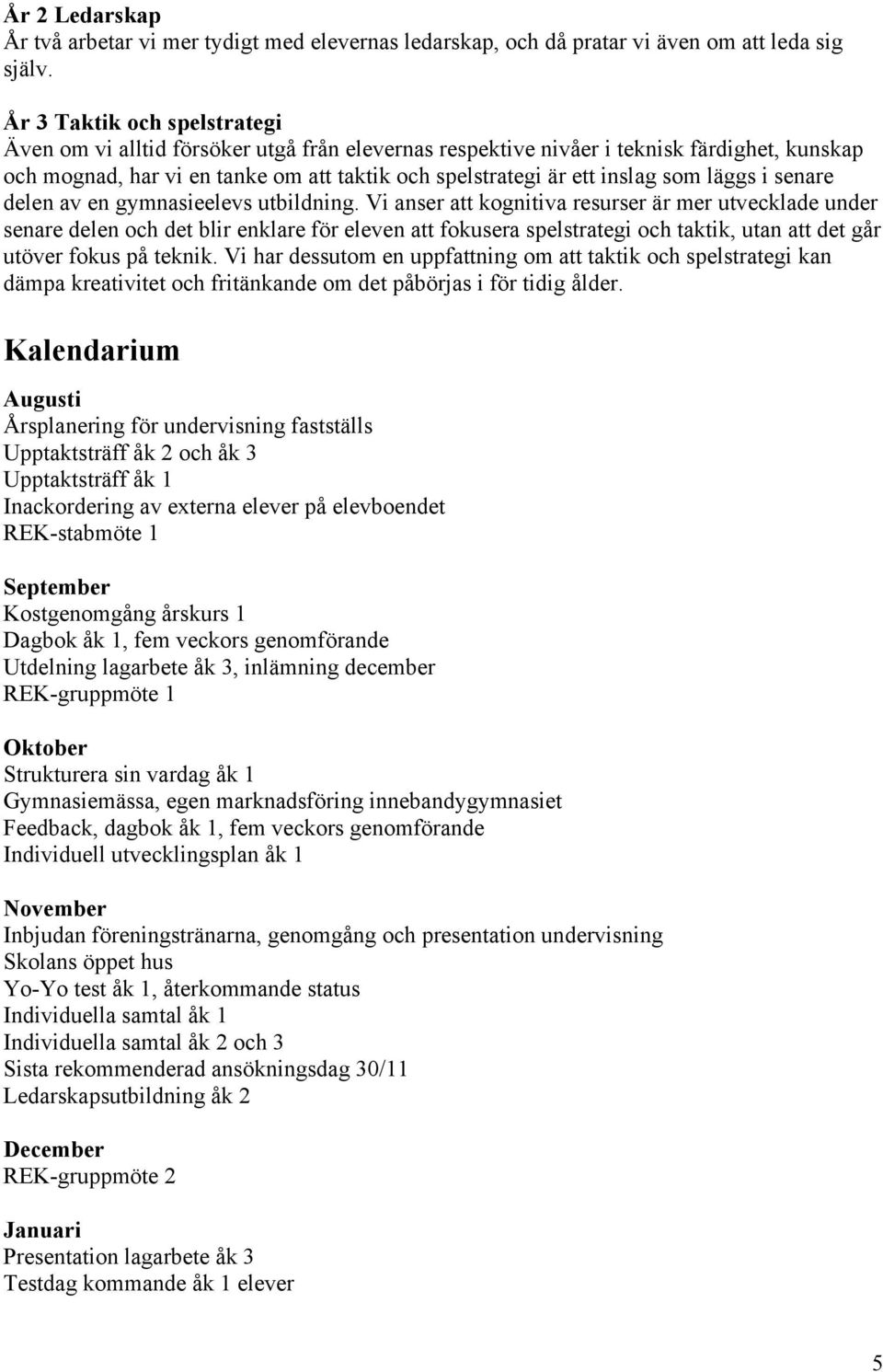 läggs i senare delen av en gymnasieelevs utbildning.