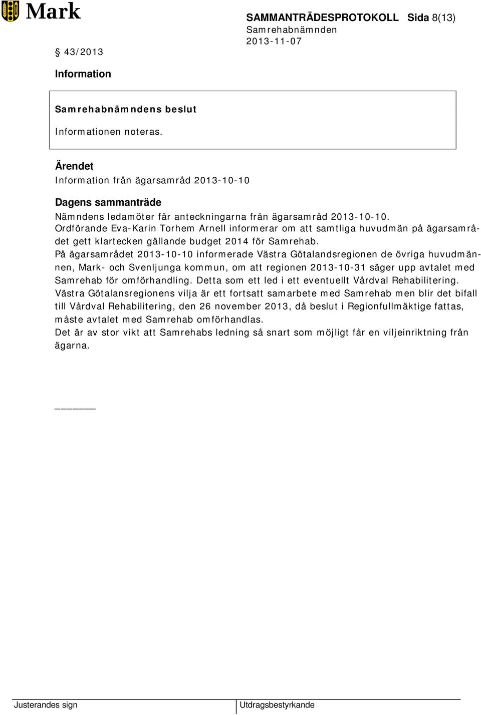 På ägarsamrådet 2013-10-10 informerade Västra Götalandsregionen de övriga huvudmännen, Mark- och Svenljunga kommun, om att regionen 2013-10-31 säger upp avtalet med Samrehab för omförhandling.