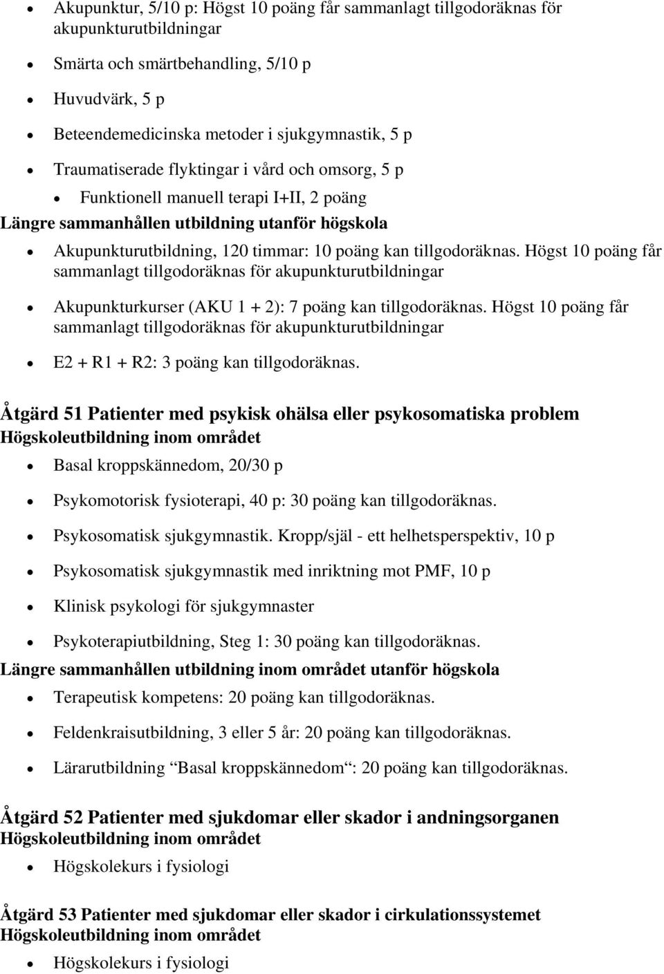 Högst 10 poäng får sammanlagt tillgodoräknas för akupunkturutbildningar Akupunkturkurser (AKU 1 + 2): 7 poäng kan tillgodoräknas.