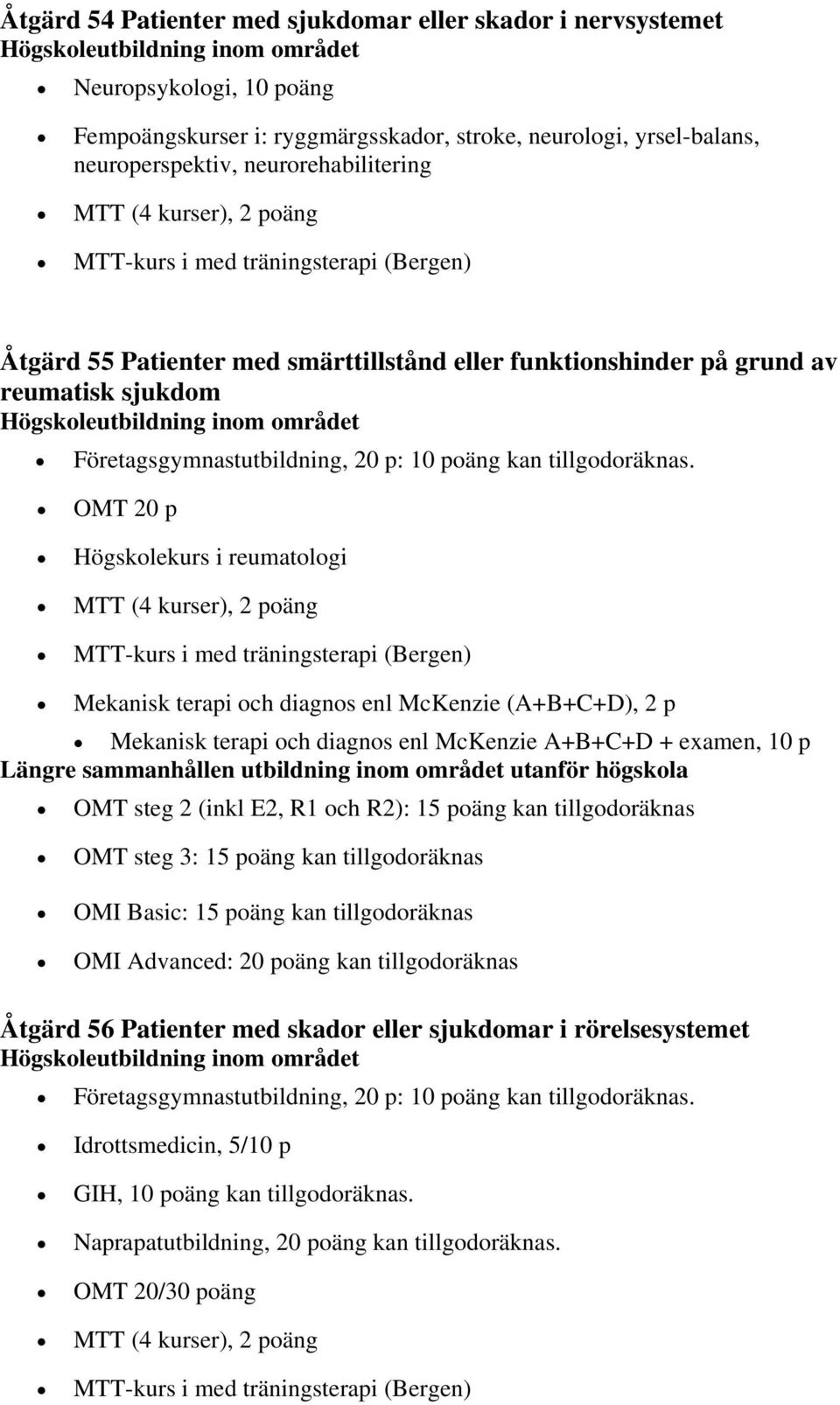 OMT 20 p Högskolekurs i reumatologi Mekanisk terapi och diagnos enl McKenzie (A+B+C+D), 2 p OMT steg 2 (inkl E2, R1 och R2): 15 poäng kan tillgodoräknas OMT steg 3: 15 poäng kan tillgodoräknas OMI