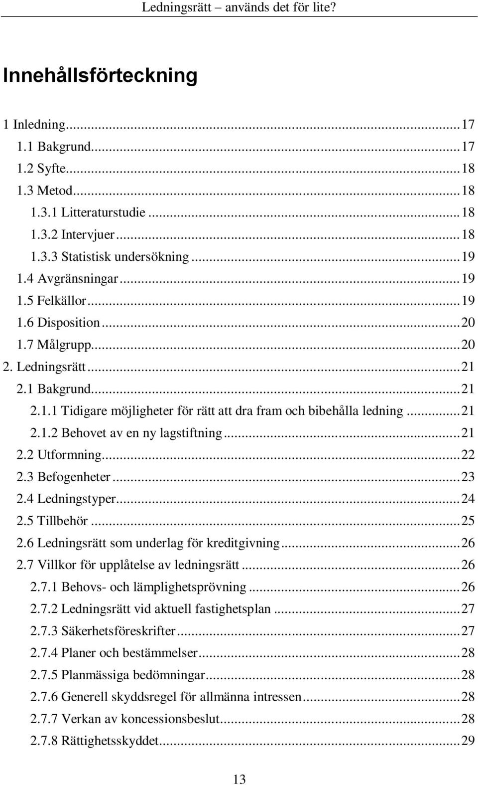 .. 21 2.2 Utformning... 22 2.3 Befogenheter... 23 2.4 Ledningstyper... 24 2.5 Tillbehör... 25 2.6 Ledningsrätt som underlag för kreditgivning... 26 2.7 Villkor för upplåtelse av ledningsrätt... 26 2.7.1 Behovs- och lämplighetsprövning.