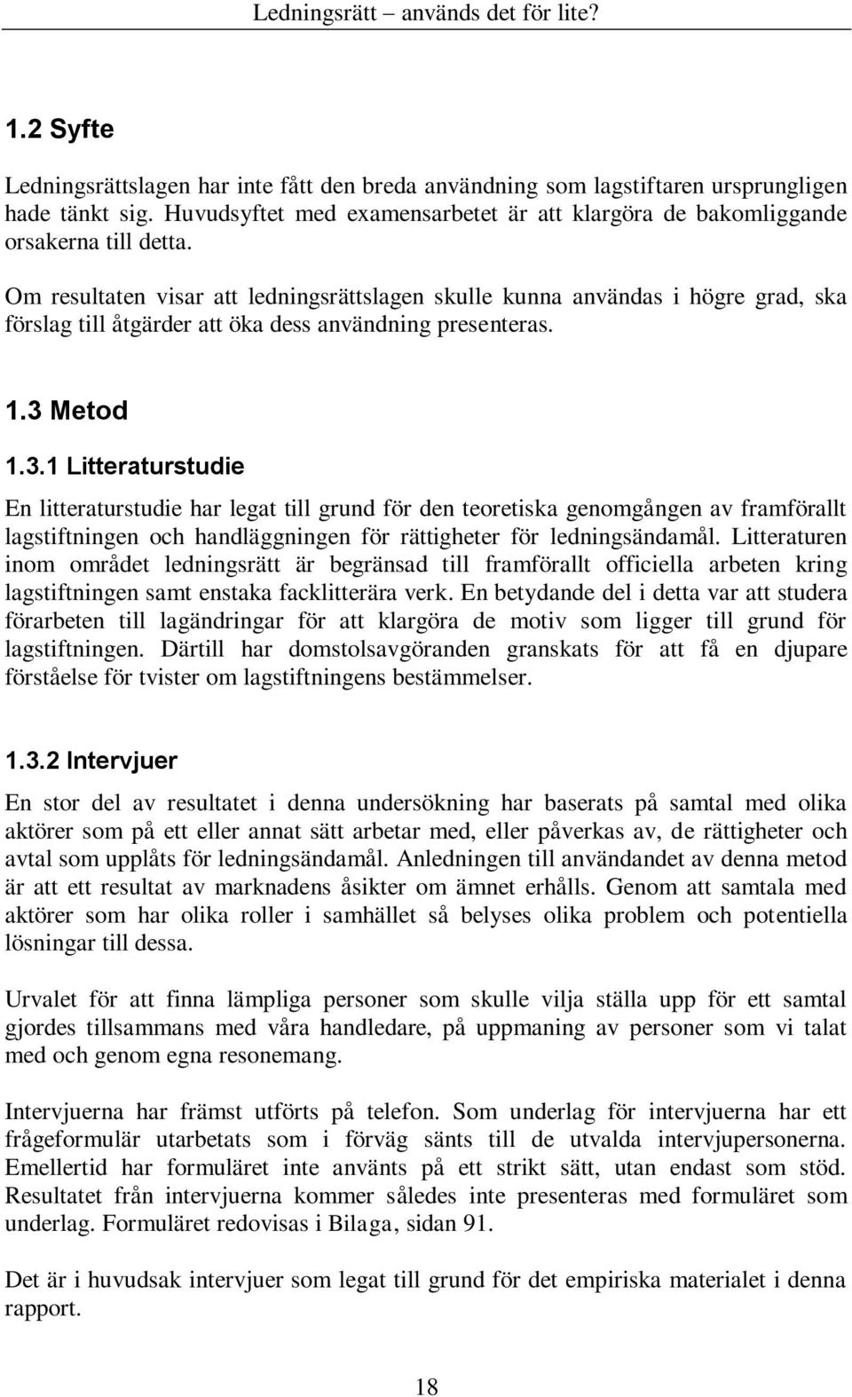 Metod 1.3.1 Litteraturstudie En litteraturstudie har legat till grund för den teoretiska genomgången av framförallt lagstiftningen och handläggningen för rättigheter för ledningsändamål.