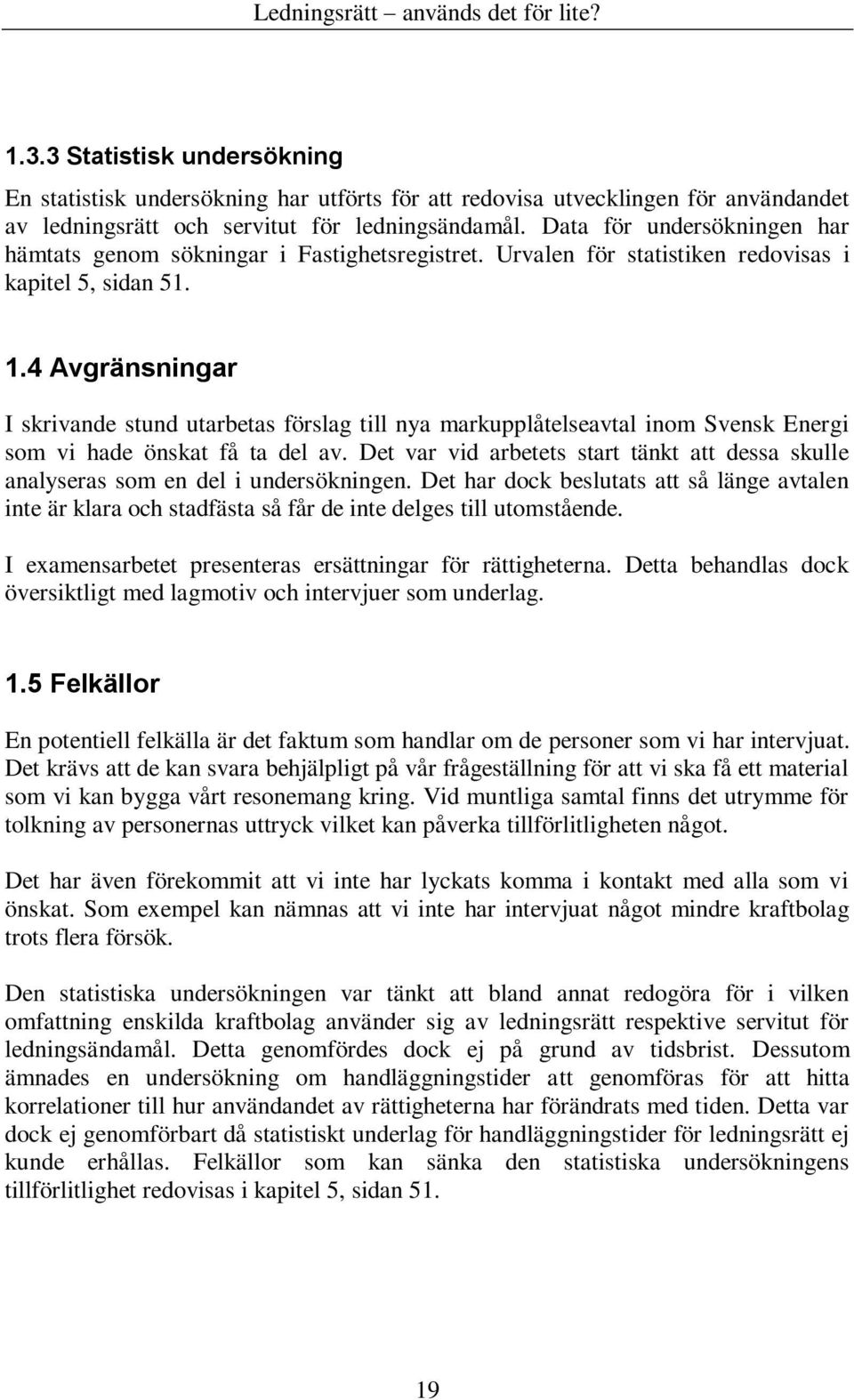 4 Avgränsningar I skrivande stund utarbetas förslag till nya markupplåtelseavtal inom Svensk Energi som vi hade önskat få ta del av.