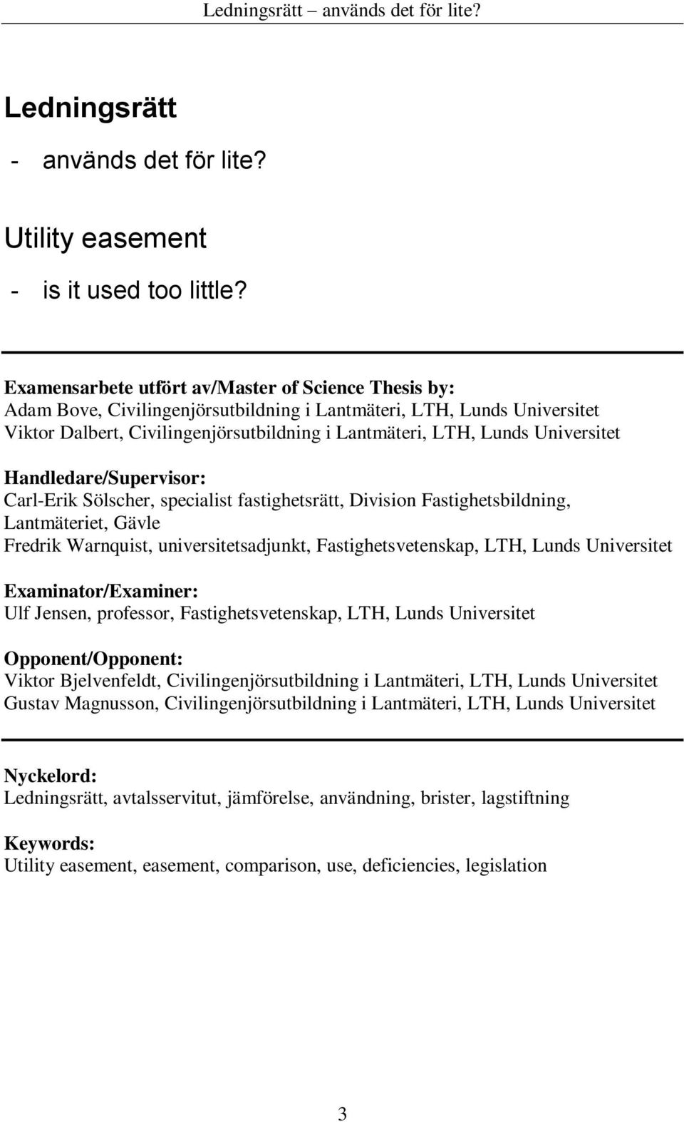 Universitet Handledare/Supervisor: Carl-Erik Sölscher, specialist fastighetsrätt, Division Fastighetsbildning, Lantmäteriet, Gävle Fredrik Warnquist, universitetsadjunkt, Fastighetsvetenskap, LTH,