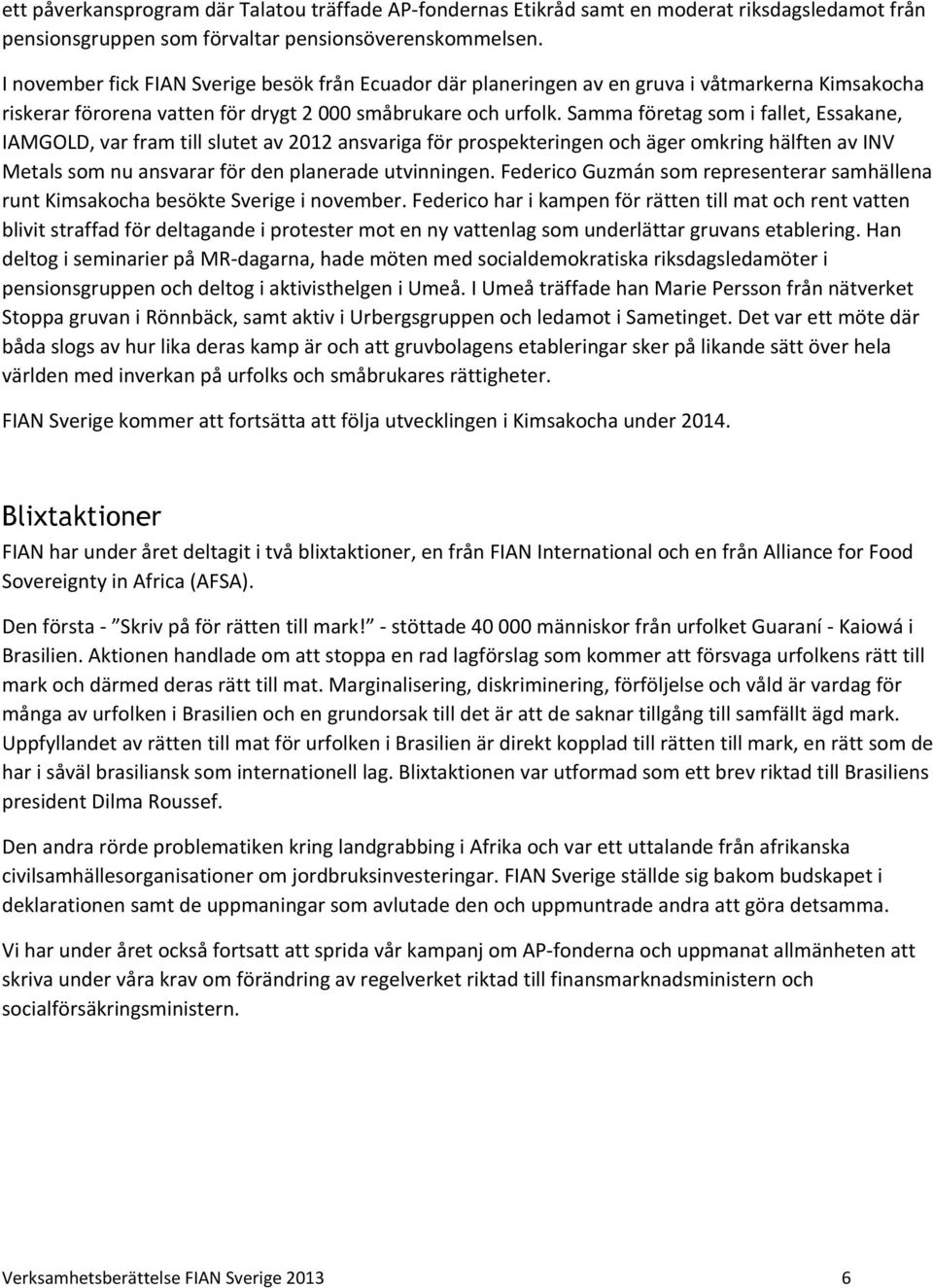 Samma företag som i fallet, Essakane, IAMGOLD, var fram till slutet av 2012 ansvariga för prospekteringen och äger omkring hälften av INV Metals som nu ansvarar för den planerade utvinningen.