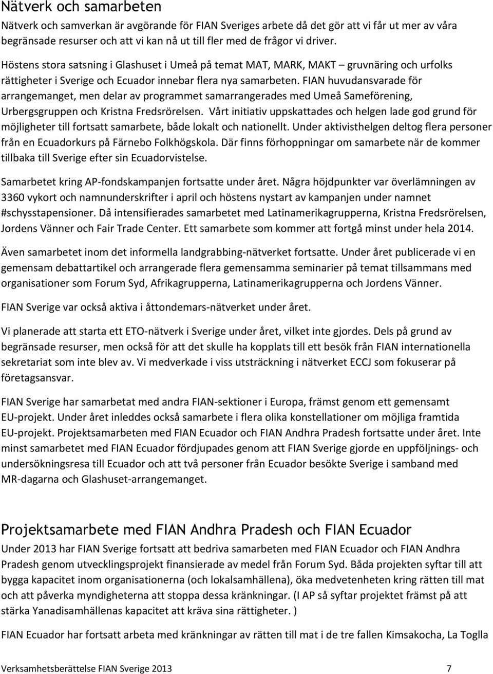 FIAN huvudansvarade för arrangemanget, men delar av programmet samarrangerades med Umeå Sameförening, Urbergsgruppen och Kristna Fredsrörelsen.