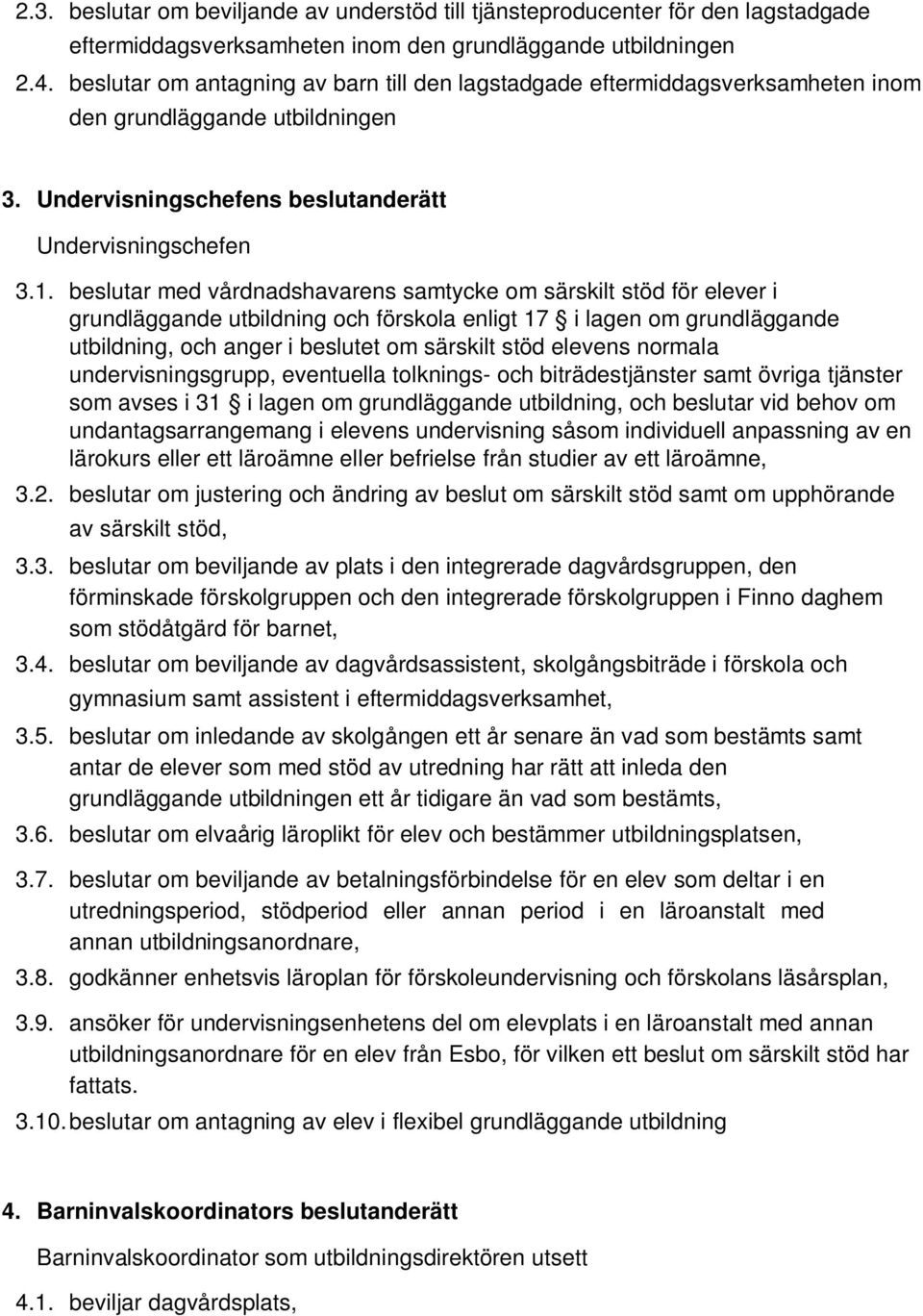 beslutar med vårdnadshavarens samtycke om särskilt stöd för elever i grundläggande utbildning och förskola enligt 17 i lagen om grundläggande utbildning, och anger i beslutet om särskilt stöd elevens