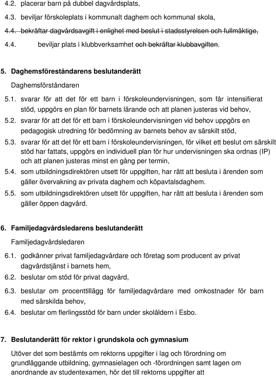 svarar för att det för ett barn i förskoleundervisningen, som får intensifierat stöd, uppgörs en plan för barnets lärande och att planen justeras vid behov, 5.2.