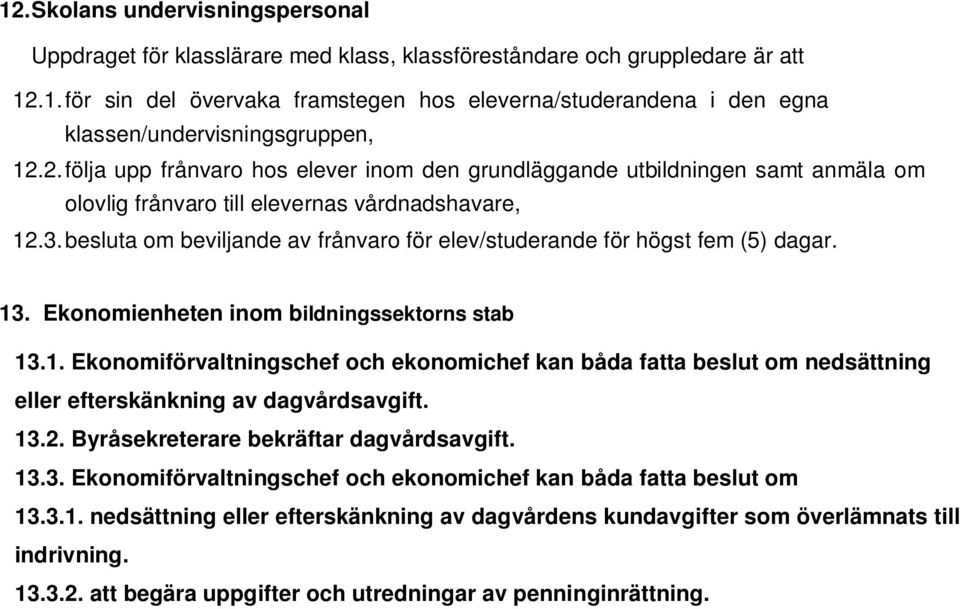 besluta om beviljande av frånvaro för elev/studerande för högst fem (5) dagar. 13. Ekonomienheten inom bildningssektorns stab 13.1. Ekonomiförvaltningschef och ekonomichef kan båda fatta beslut om nedsättning eller efterskänkning av dagvårdsavgift.