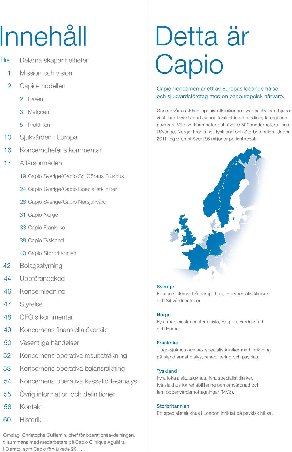 Sjukhus Detta är Capio Capio-koncernen är ett av Europas ledande hälsooch sjukvårdsföretag med en paneuropeisk närvaro.