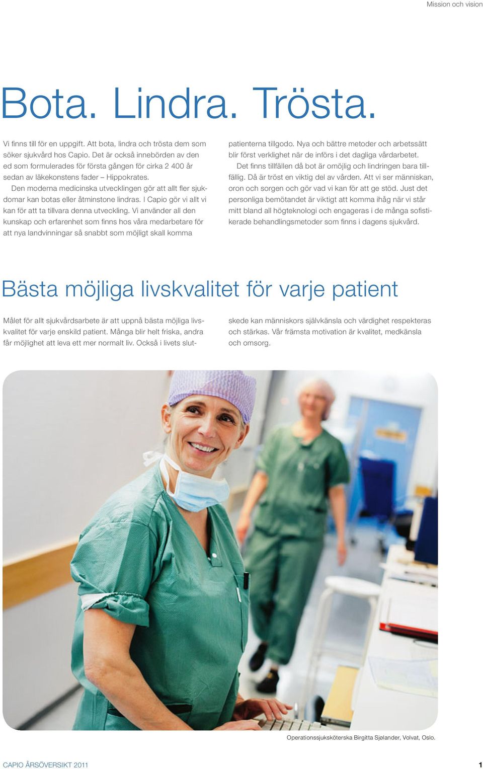 Den moderna medicinska utvecklingen gör att allt fl er sjukdomar kan botas eller åtminstone lindras. I Capio gör vi allt vi kan för att ta tillvara denna utveckling.