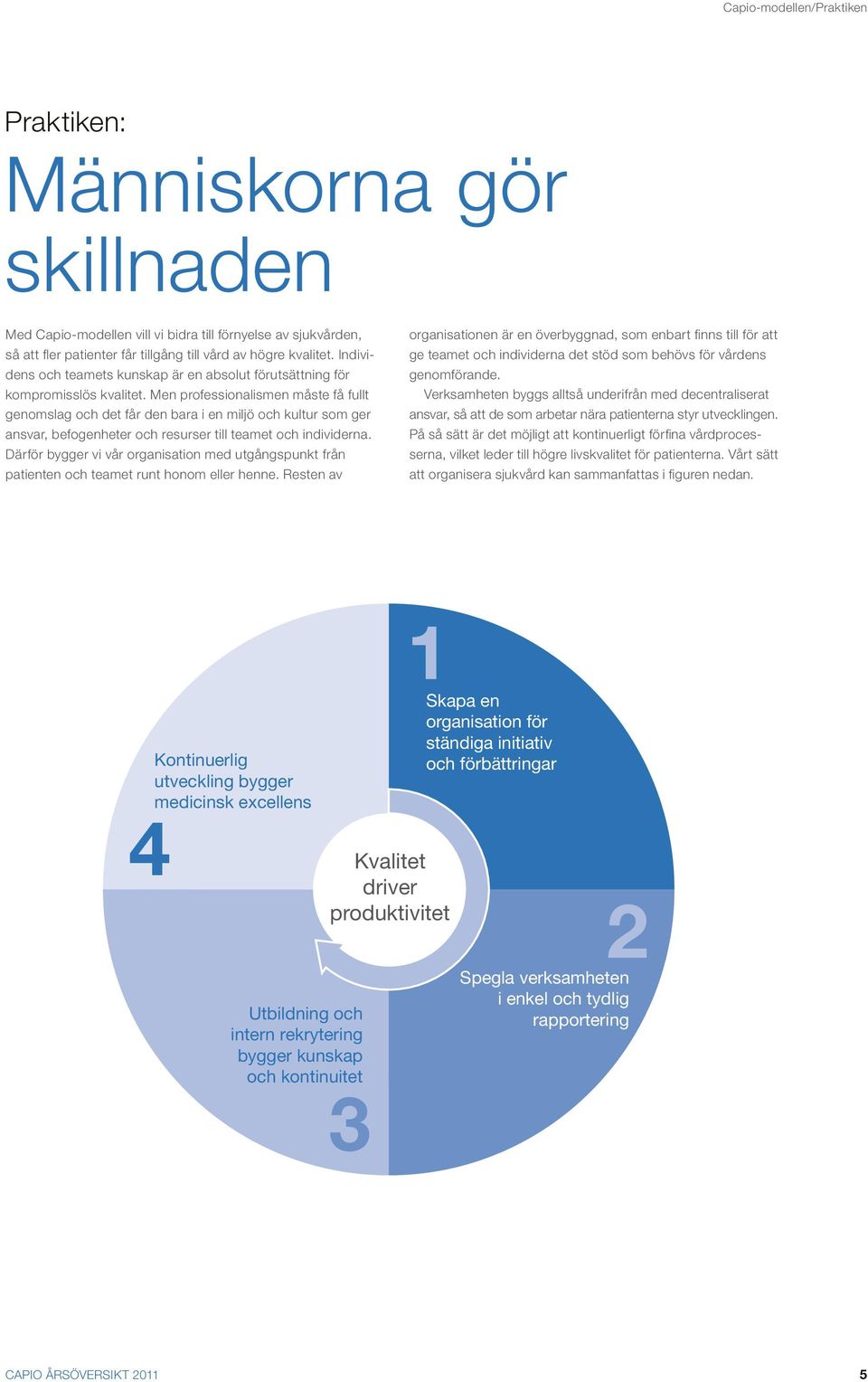 Men professionalismen måste få fullt genomslag och det får den bara i en miljö och kultur som ger ansvar, befogenheter och resurser till teamet och individerna.