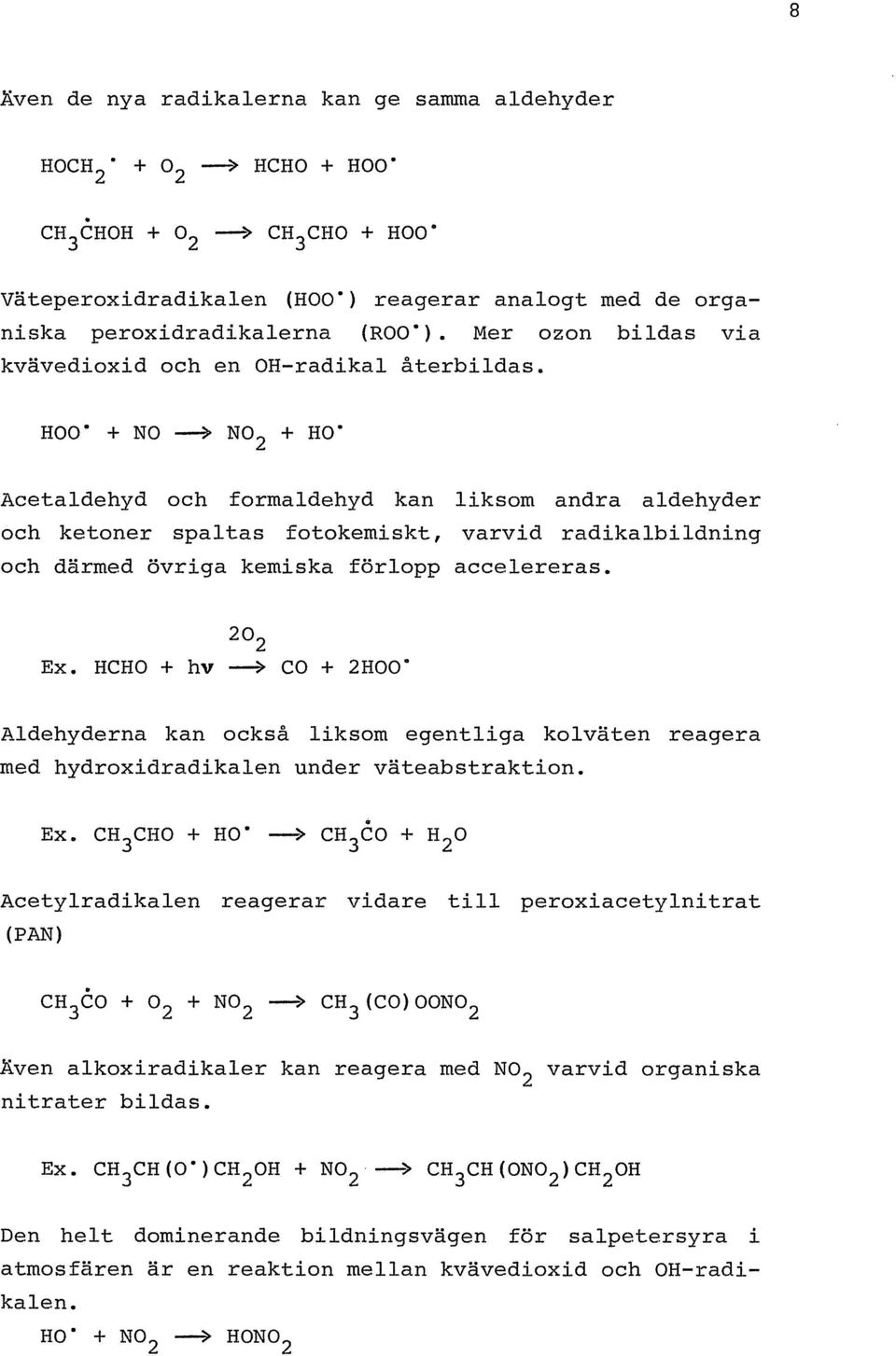 HOO + NO ~ N0 2 + HO Acetaldehyd och formaldehyd kan liksom andra aldehyder och ketoner spaltas fotokemiskt, varvid radikalbildning och därmed övriga kemiska förlopp accelereras. 20 2 Ex.