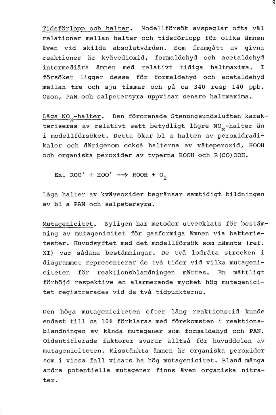 I försöket ligger dessa för formaldehyd och acetaldehyd mellan tre och sju timmar och på ca 340 resp 140 ppb. Ozon, PAN och salpetersyra uppvisar senare haltmaxima. Låga NOx-halter.