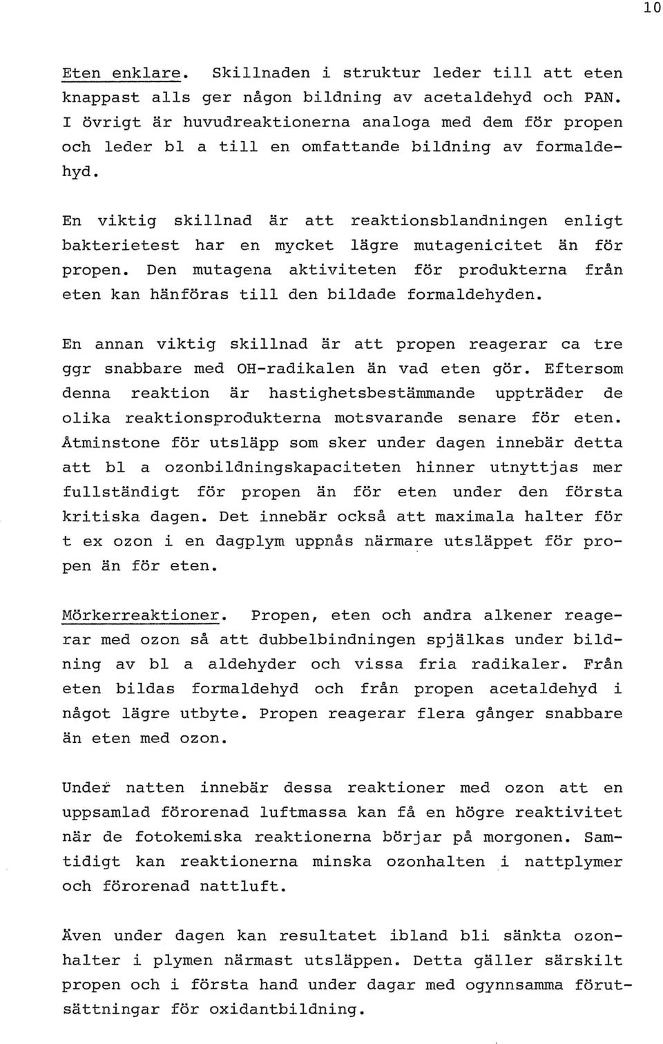 En viktig skillnad är att reaktionsblandningen enligt bakterietest har en mycket lägre mutagenici tet än för propen.