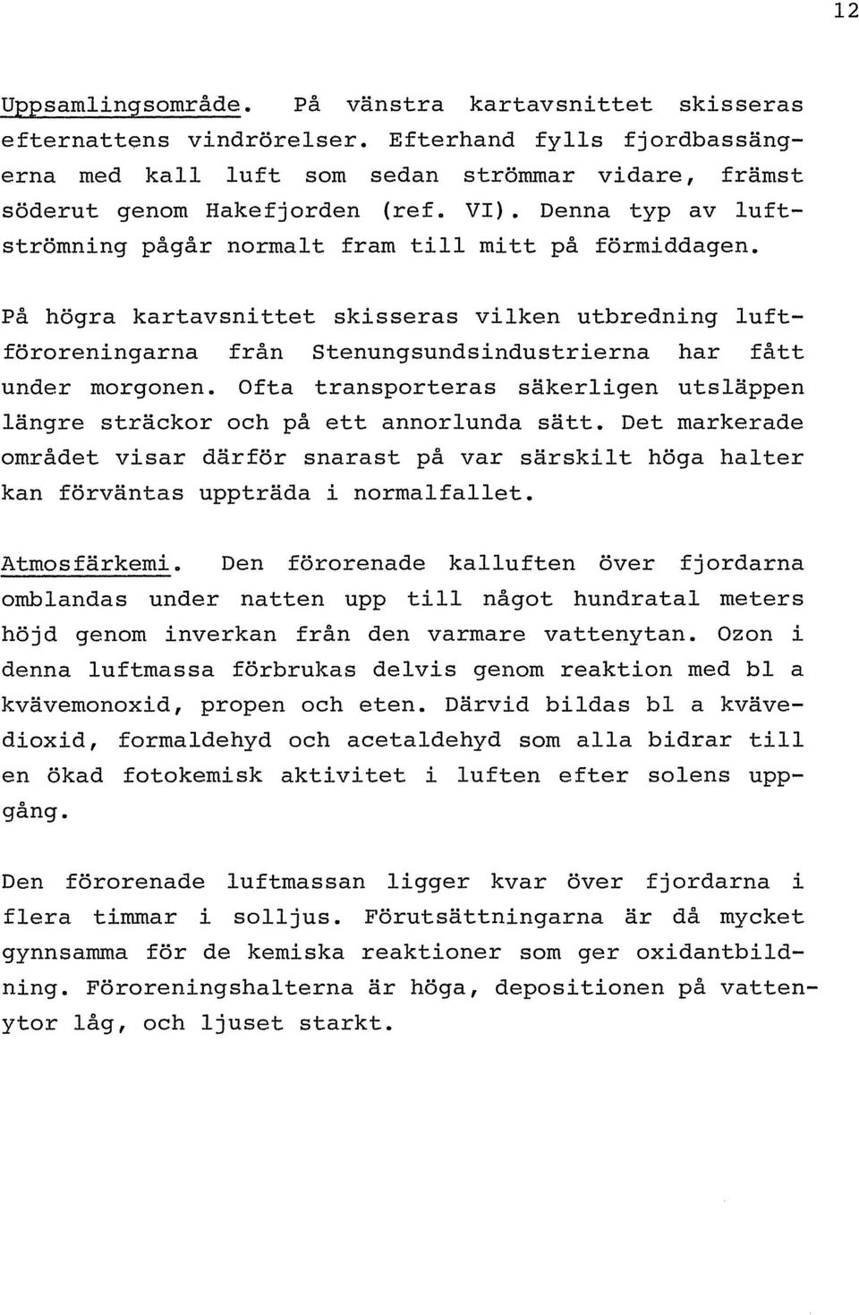 på högra kartavsnittet skisseras vilken utbredning luftföroreningarna från Stenungsundsindustrierna har fått under morgonen.