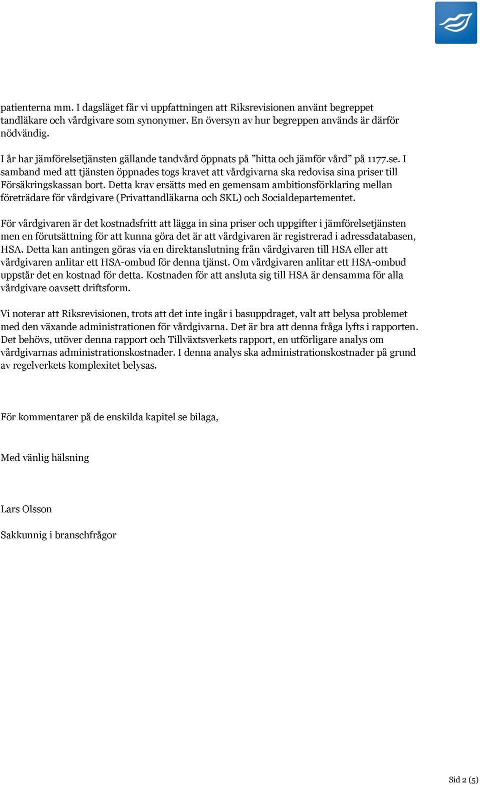 Detta krav ersätts med en gemensam ambitionsförklaring mellan företrädare för vårdgivare (Privattandläkarna och SKL) och Socialdepartementet.