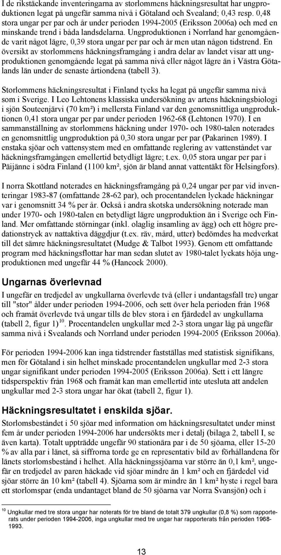 Ungproduktionen i Norrland har genomgående varit något lägre, 0,39 stora ungar per par och år men utan någon tidstrend.