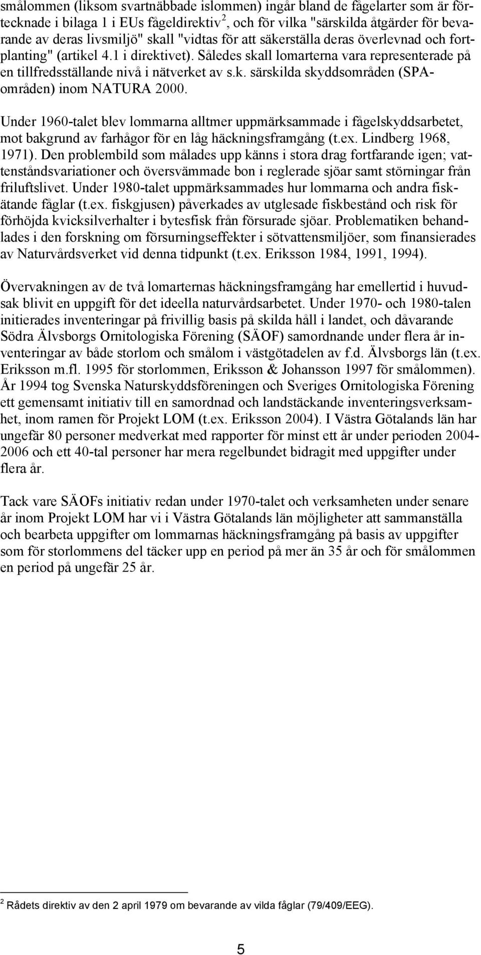 Under 1960talet blev lommarna alltmer uppmärksammade i fågelskyddsarbetet, mot bakgrund av farhågor för en låg häckningsframgång (t.ex. Lindberg 1968, 1971).