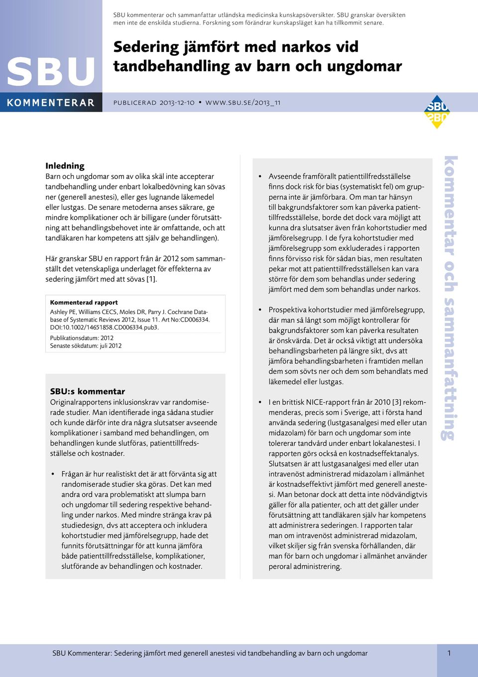 se/2013_11 Inledning Barn och ungdomar som av olika skäl inte accepterar tandbehandling under enbart lokalbedövning kan sövas ner (generell anestesi), eller ges lugnande läkemedel eller lustgas.