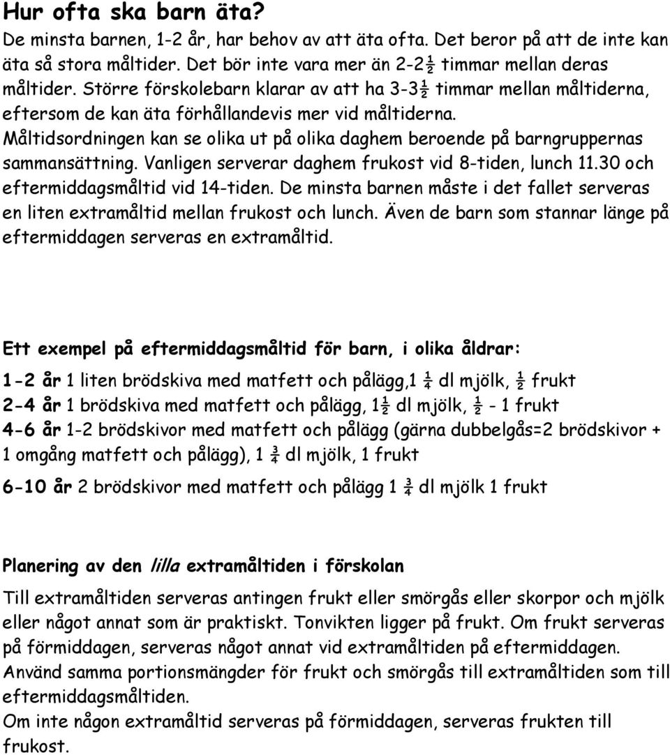 Måltidsordningen kan se olika ut på olika daghem beroende på barngruppernas sammansättning. Vanligen serverar daghem frukost vid 8-tiden, lunch 11.30 och eftermiddagsmåltid vid 14-tiden.