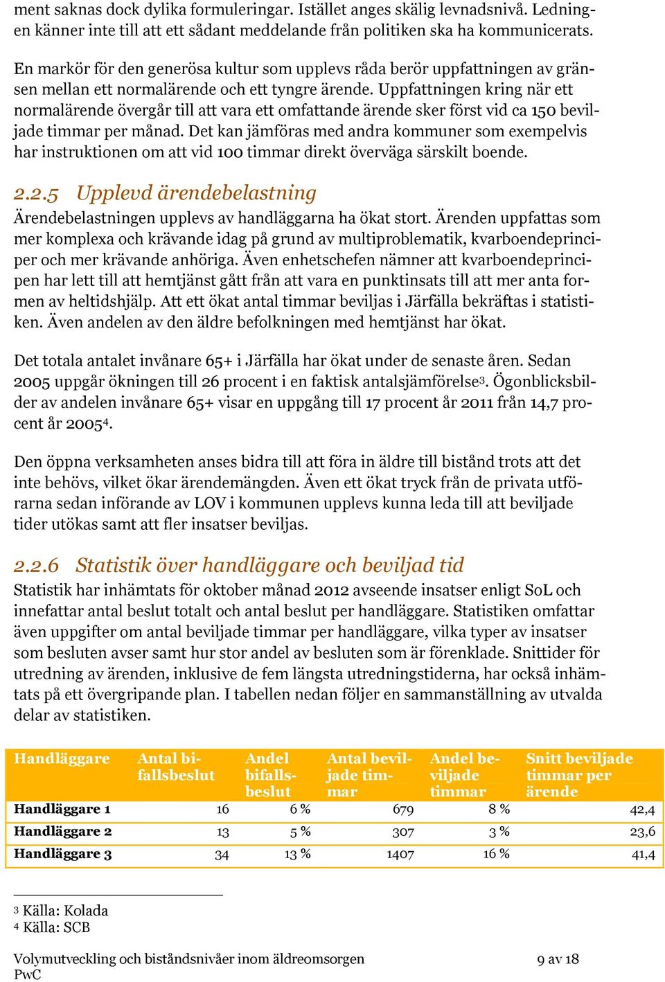 Uppfattningen kring när ett normalärende övergår till att vara ett omfattande ärende sker först vid ca 150 beviljade timmar per månad.