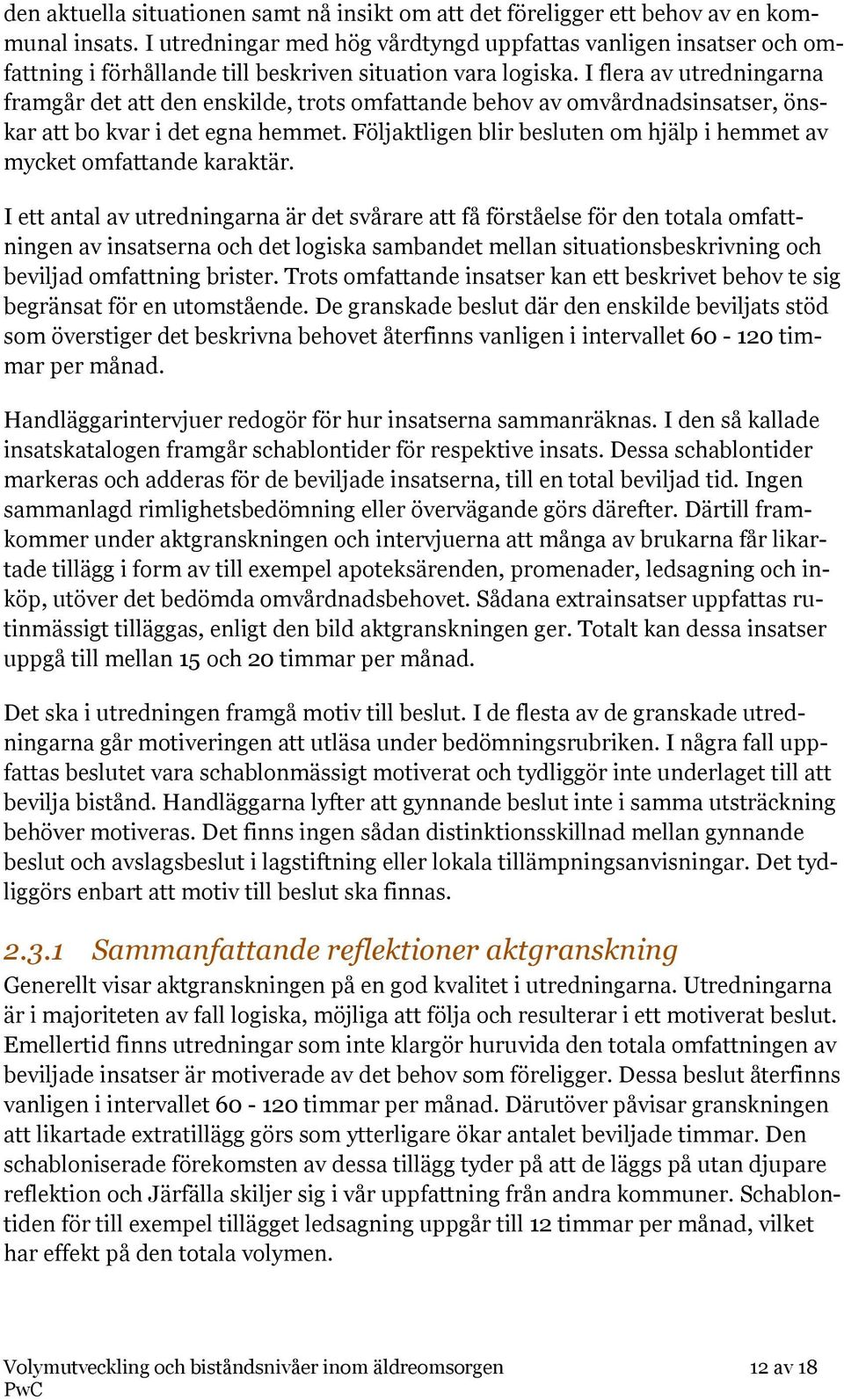 I flera av utredningarna framgår det att den enskilde, trots omfattande behov av omvårdnadsinsatser, önskar att bo kvar i det egna hemmet.
