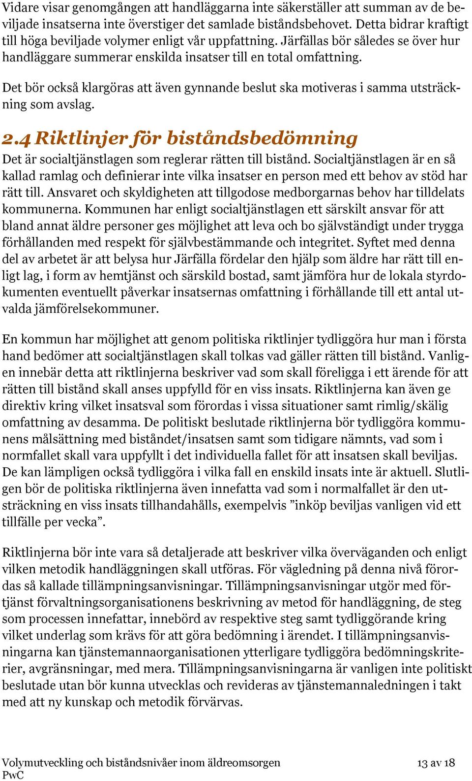 Det bör också klargöras att även gynnande beslut ska motiveras i samma utsträckning som avslag. 2.4 Riktlinjer för biståndsbedömning Det är socialtjänstlagen som reglerar rätten till bistånd.