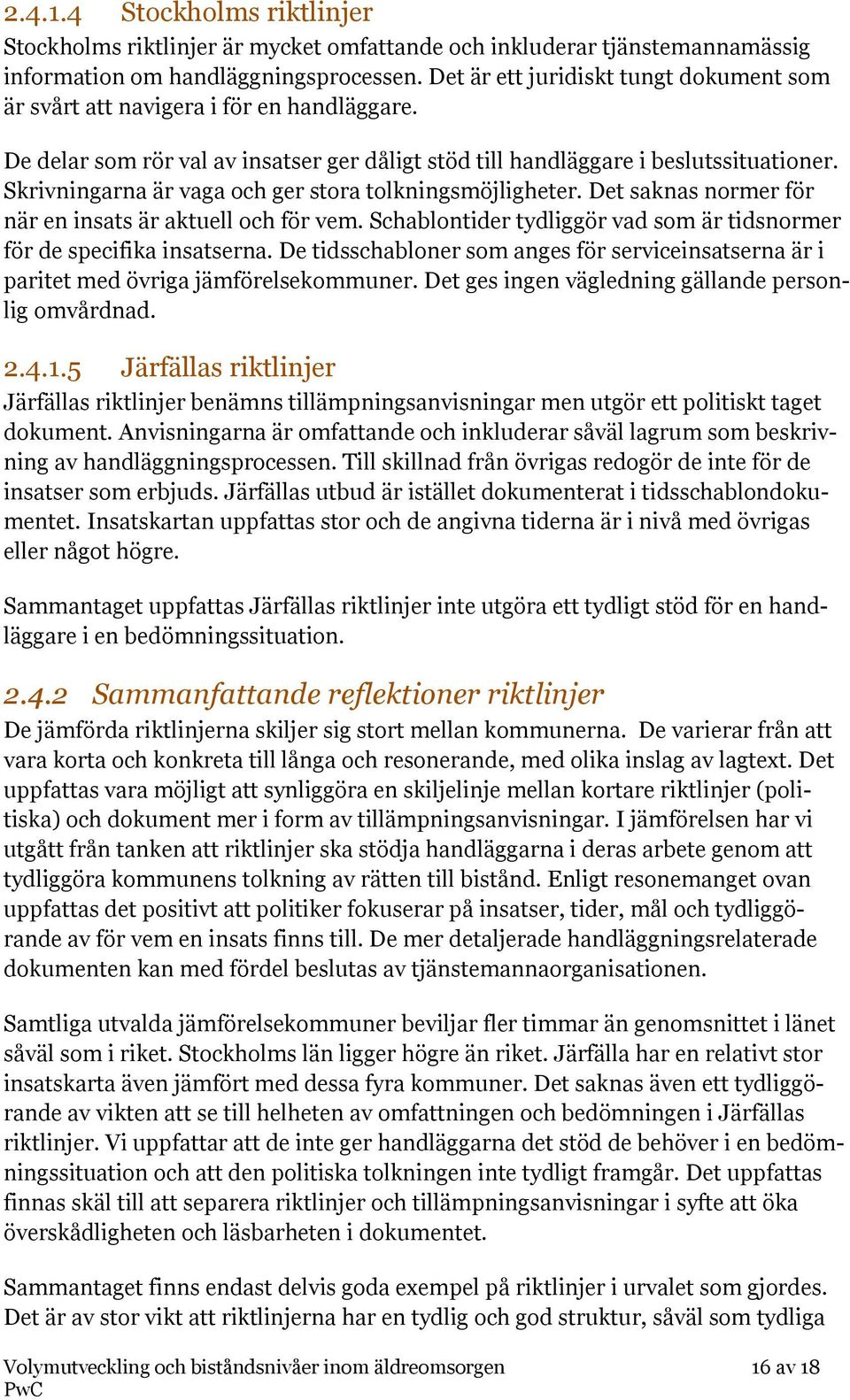 Skrivningarna är vaga och ger stora tolkningsmöjligheter. Det saknas normer för när en insats är aktuell och för vem. Schablontider tydliggör vad som är tidsnormer för de specifika insatserna.