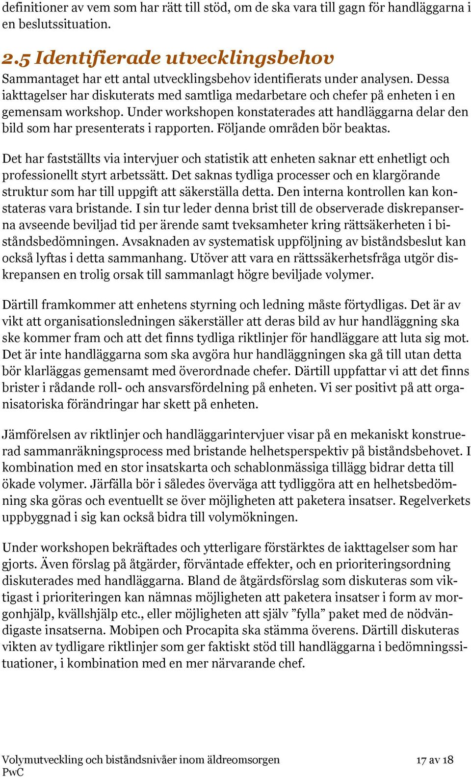 Dessa iakttagelser har diskuterats med samtliga medarbetare och chefer på enheten i en gemensam workshop.