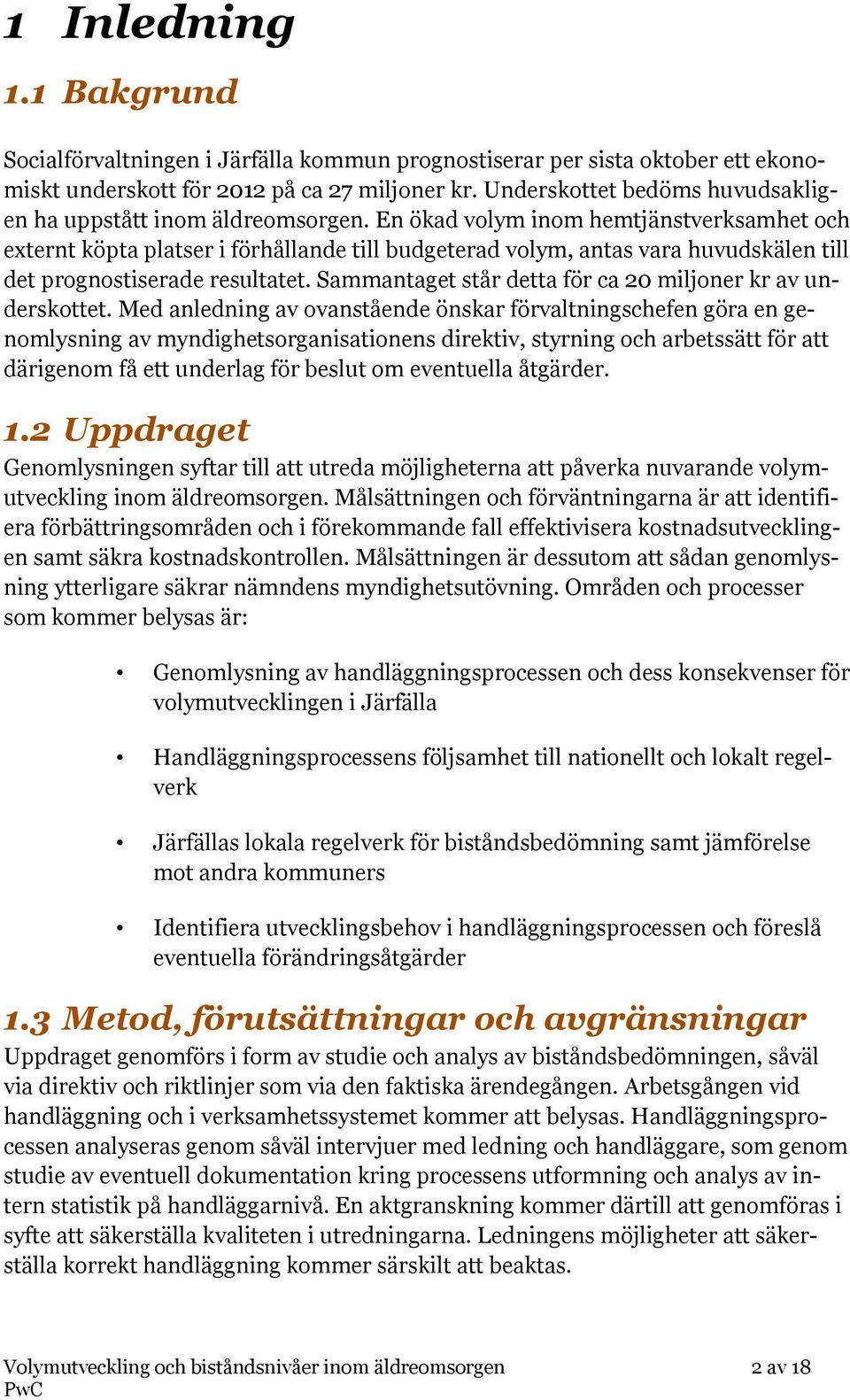 En ökad volym inom hemtjänstverksamhet och externt köpta platser i förhållande till budgeterad volym, antas vara huvudskälen till det prognostiserade resultatet.