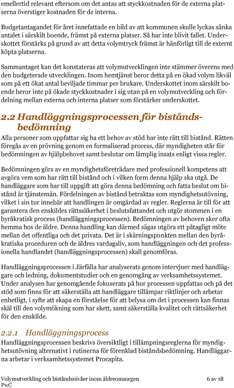 Underskottet förstärks på grund av att detta volymtryck främst är hänförligt till de externt köpta platserna.