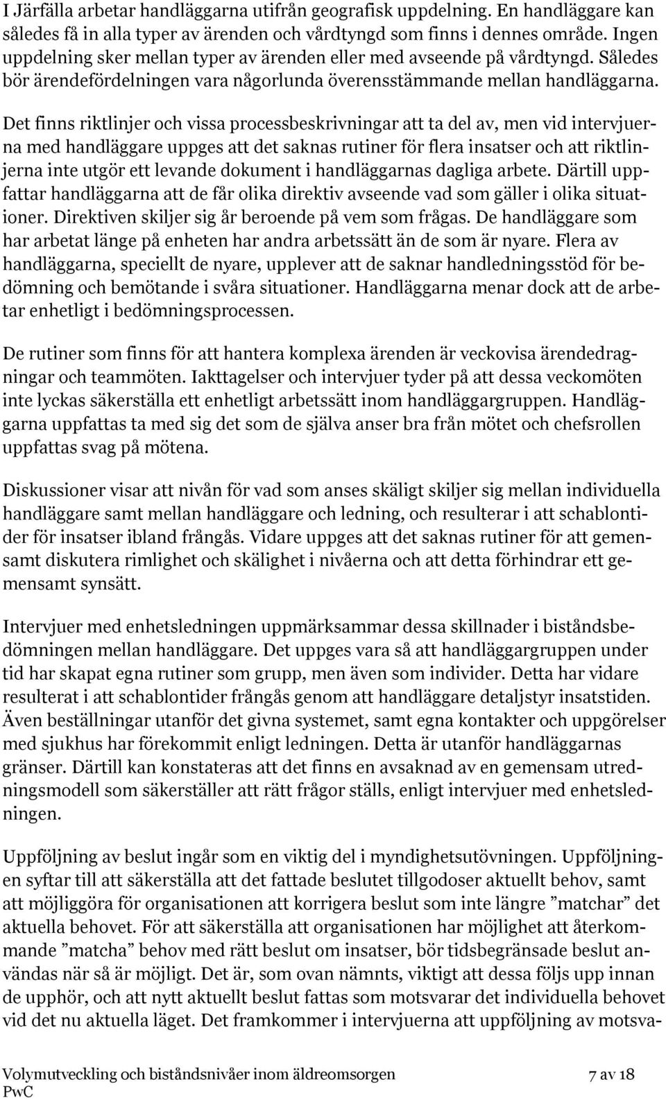 Det finns riktlinjer och vissa processbeskrivningar att ta del av, men vid intervjuerna med handläggare uppges att det saknas rutiner för flera insatser och att riktlinjerna inte utgör ett levande