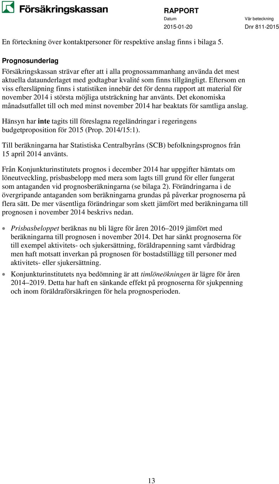 Eftersom en viss eftersläpning finns i statistiken innebär det för denna rapport att material för november 2014 i största möjliga utsträckning har använts.