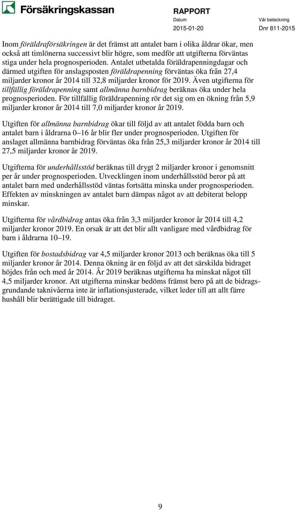 Även utgifterna för tillfällig föräldrapenning samt allmänna barnbidrag beräknas öka under hela prognosperioden.